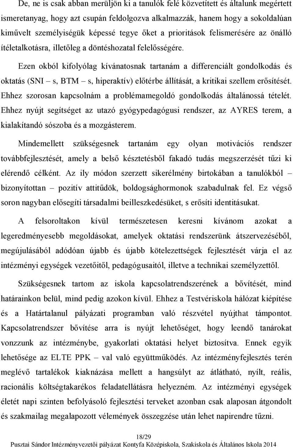 Ezen okból kifolyólag kívánatosnak tartanám a differenciált gondolkodás és oktatás (SNI s, BTM s, hiperaktív) előtérbe állítását, a kritikai szellem erősítését.