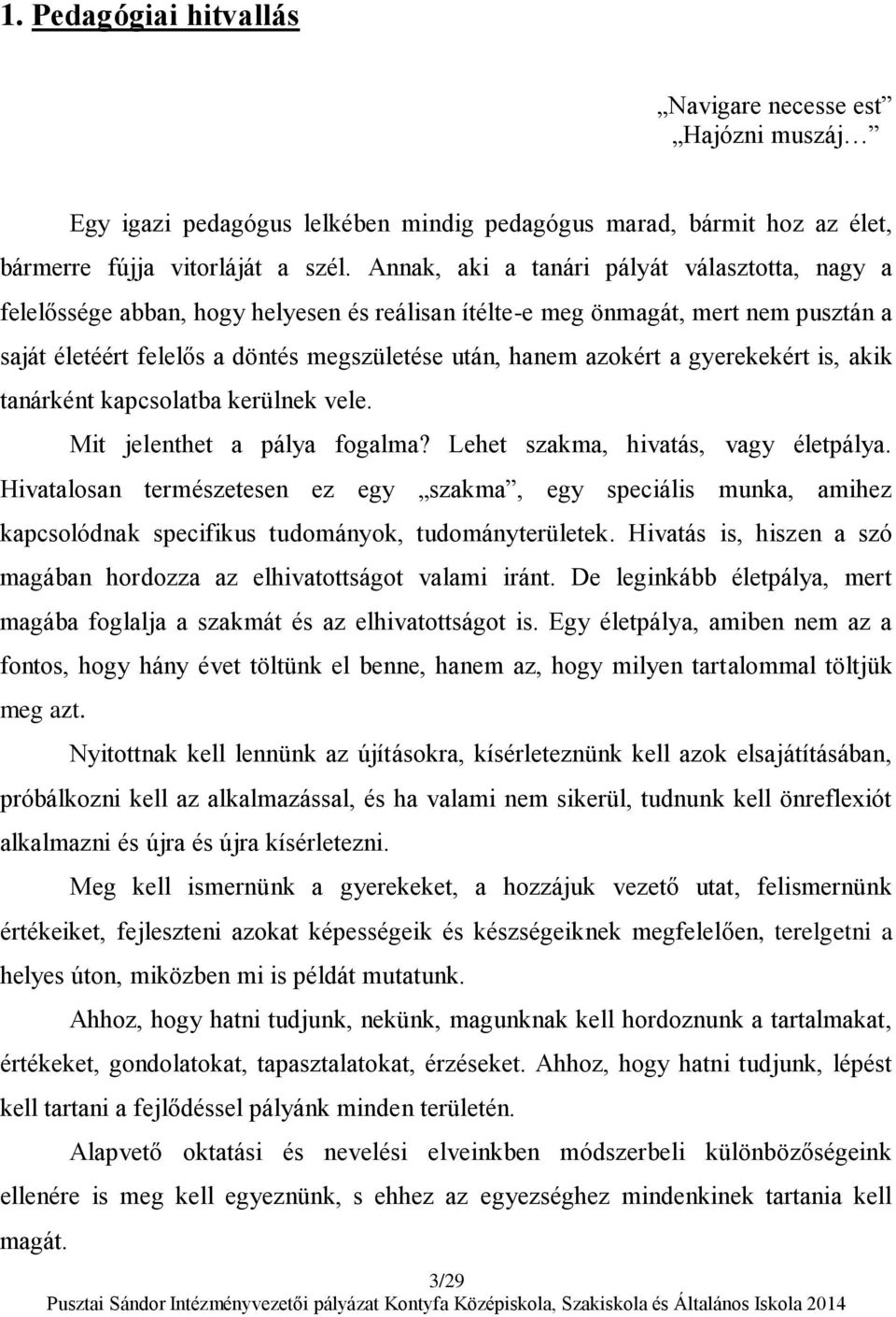 gyerekekért is, akik tanárként kapcsolatba kerülnek vele. Mit jelenthet a pálya fogalma? Lehet szakma, hivatás, vagy életpálya.