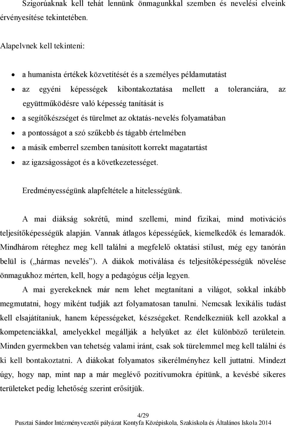 segítőkészséget és türelmet az oktatás-nevelés folyamatában a pontosságot a szó szűkebb és tágabb értelmében a másik emberrel szemben tanúsított korrekt magatartást az igazságosságot és a