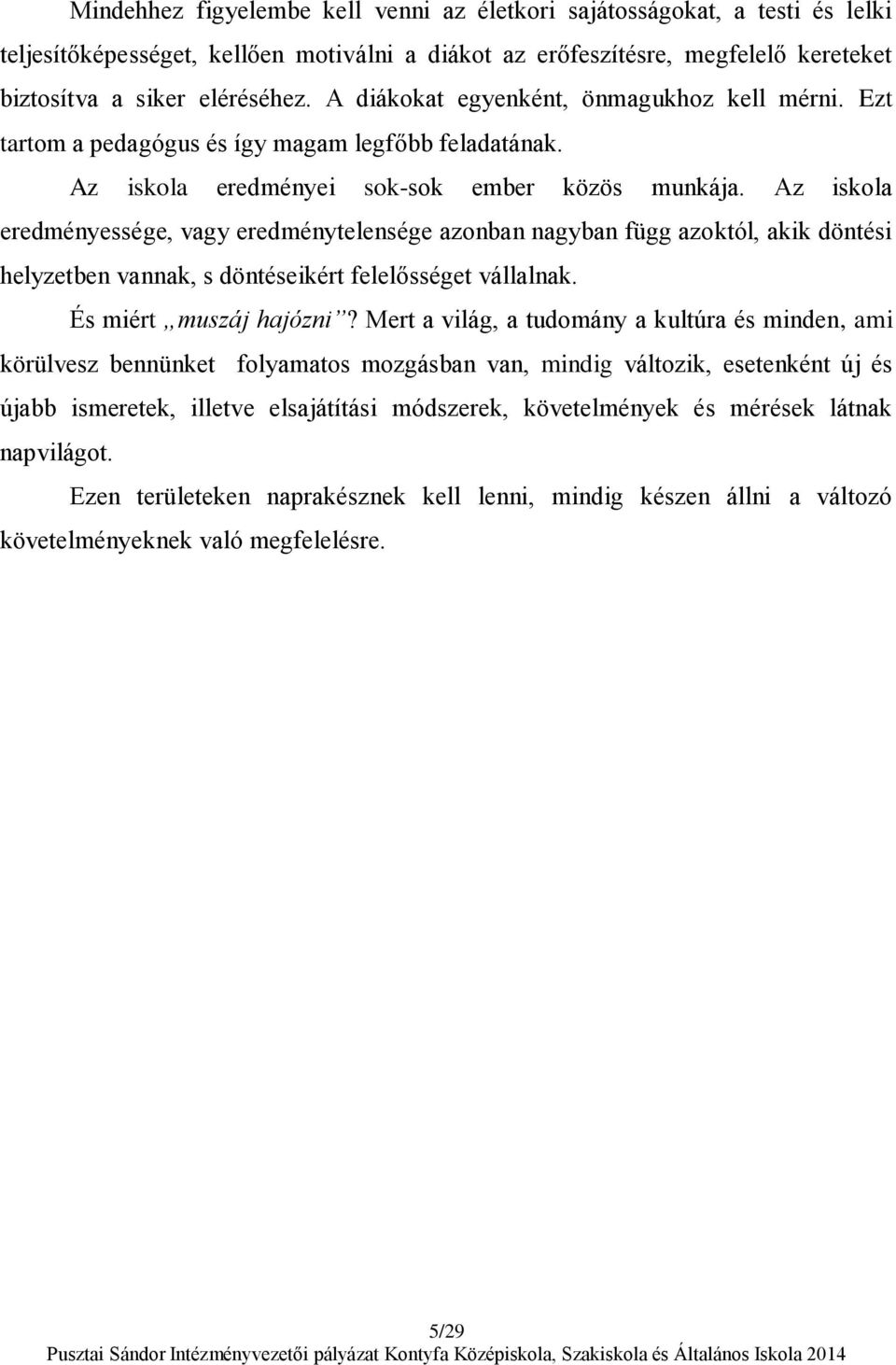 Az iskola eredményessége, vagy eredménytelensége azonban nagyban függ azoktól, akik döntési helyzetben vannak, s döntéseikért felelősséget vállalnak. És miért muszáj hajózni?