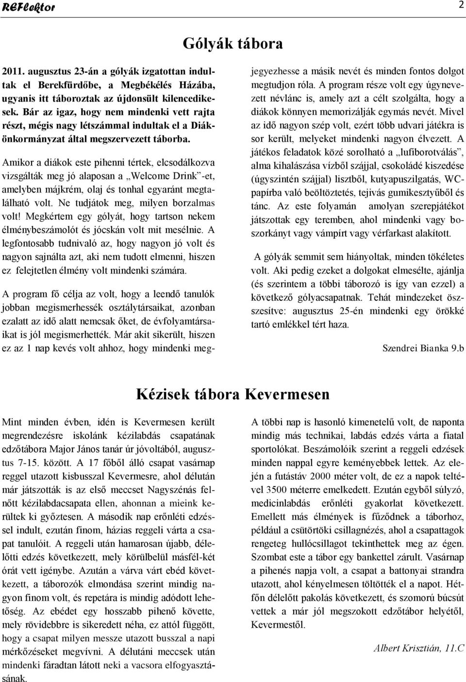 Amikor a diákok este pihenni tértek, elcsodálkozva vizsgálták meg jó alaposan a Welcome Drink -et, amelyben májkrém, olaj és tonhal egyaránt megtalálható volt. Ne tudjátok meg, milyen borzalmas volt!