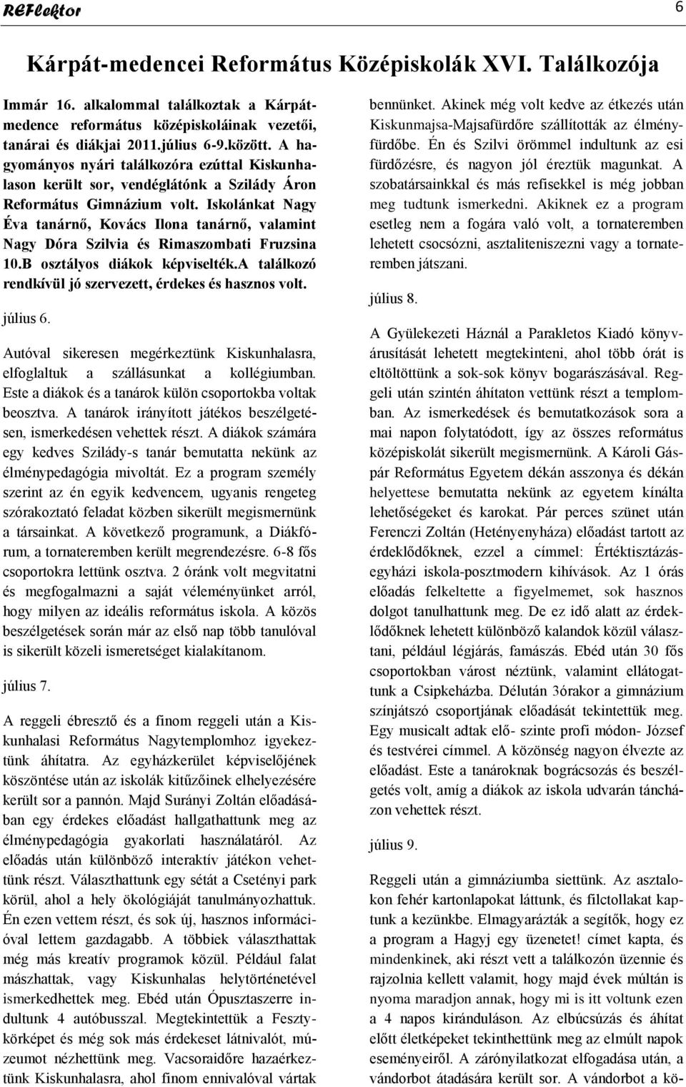 Iskolánkat Nagy Éva tanárnő, Kovács Ilona tanárnő, valamint Nagy Dóra Szilvia és Rimaszombati Fruzsina 10.B osztályos diákok képviselték.a találkozó rendkívül jó szervezett, érdekes és hasznos volt.