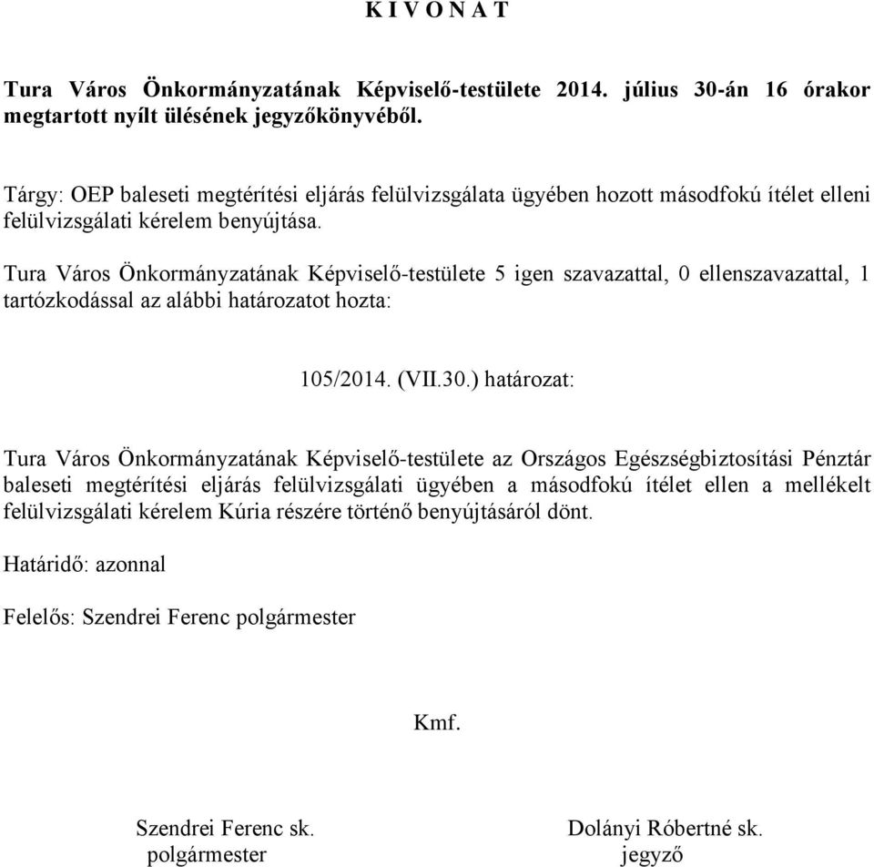 Tura Város Önkormányzatának Képviselő-testülete 5 igen szavazattal, 0 ellenszavazattal, 1 tartózkodással az alábbi határozatot hozta: 105/2014. (VII.30.