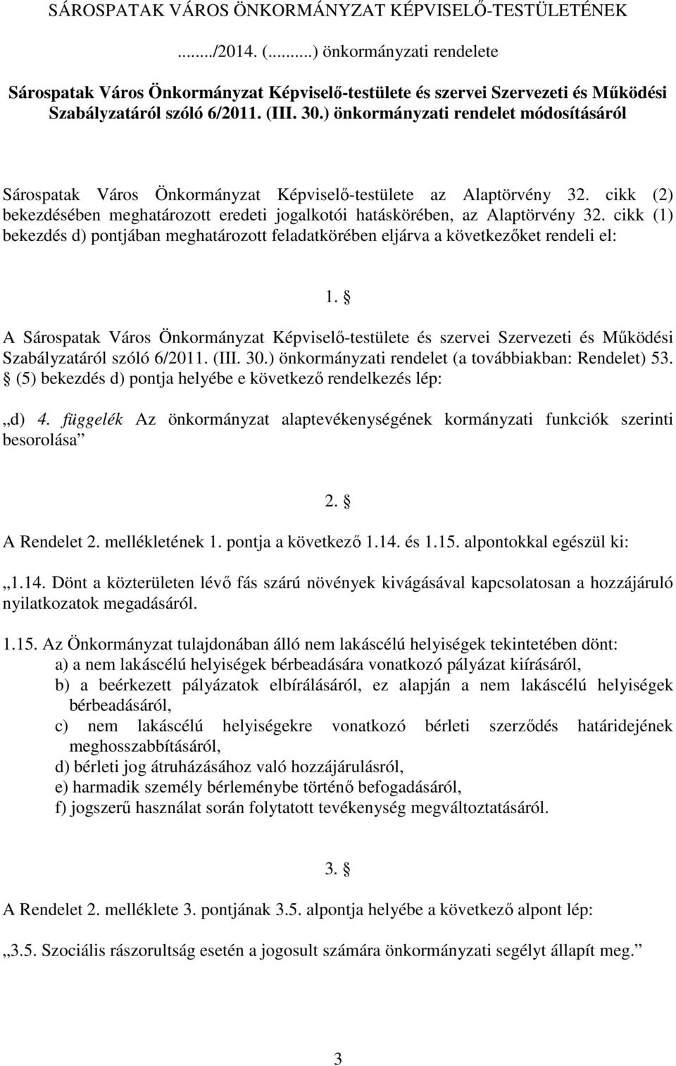 ) önkormányzati rendelet módosításáról Sárospatak Város Önkormányzat Képviselı-testülete az Alaptörvény 32. cikk (2) bekezdésében meghatározott eredeti jogalkotói hatáskörében, az Alaptörvény 32.