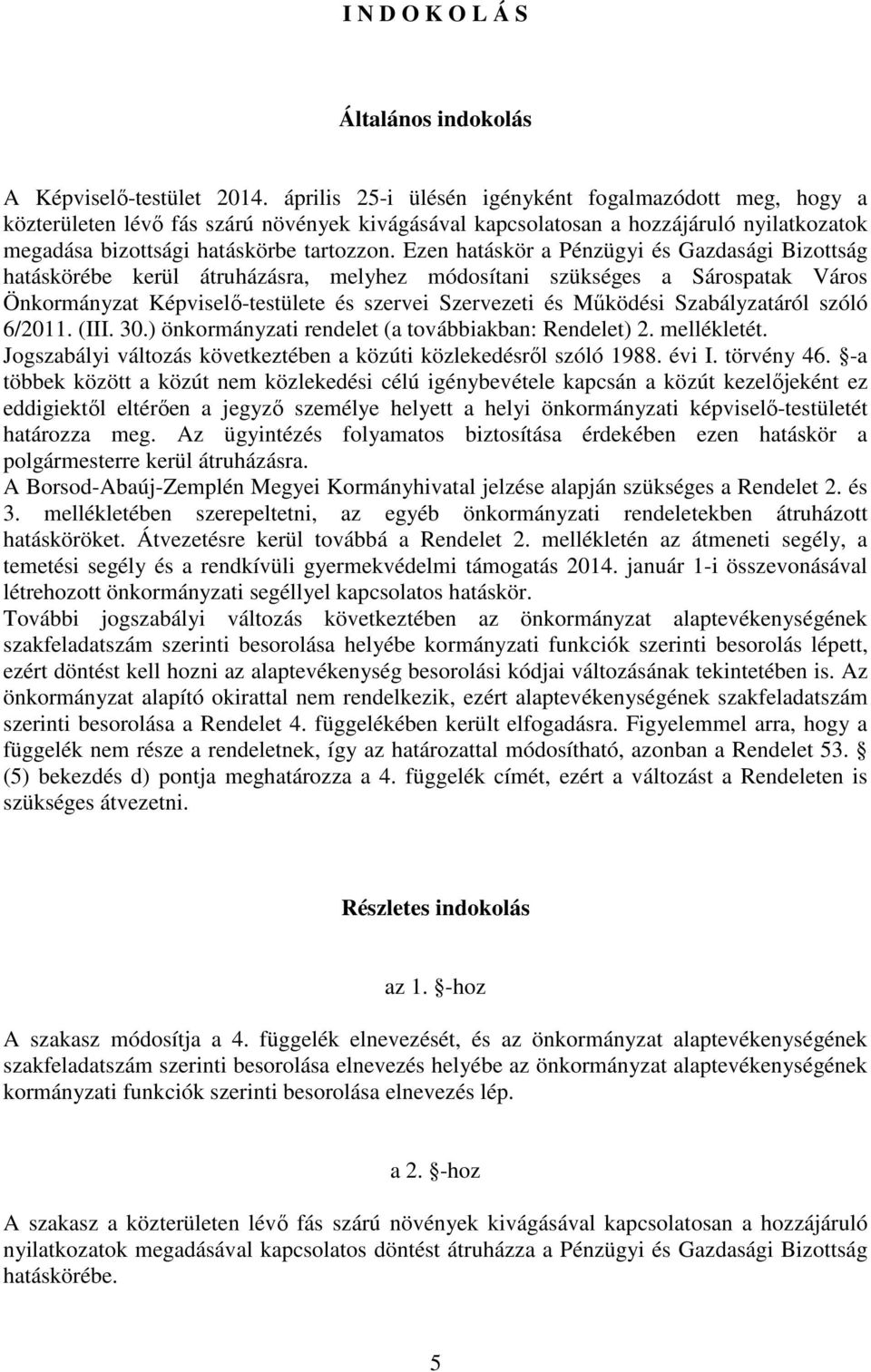 Ezen hatáskör a Pénzügyi és Gazdasági Bizottság hatáskörébe kerül átruházásra, melyhez módosítani szükséges a Sárospatak Város Önkormányzat Képviselı-testülete és szervei Szervezeti és Mőködési