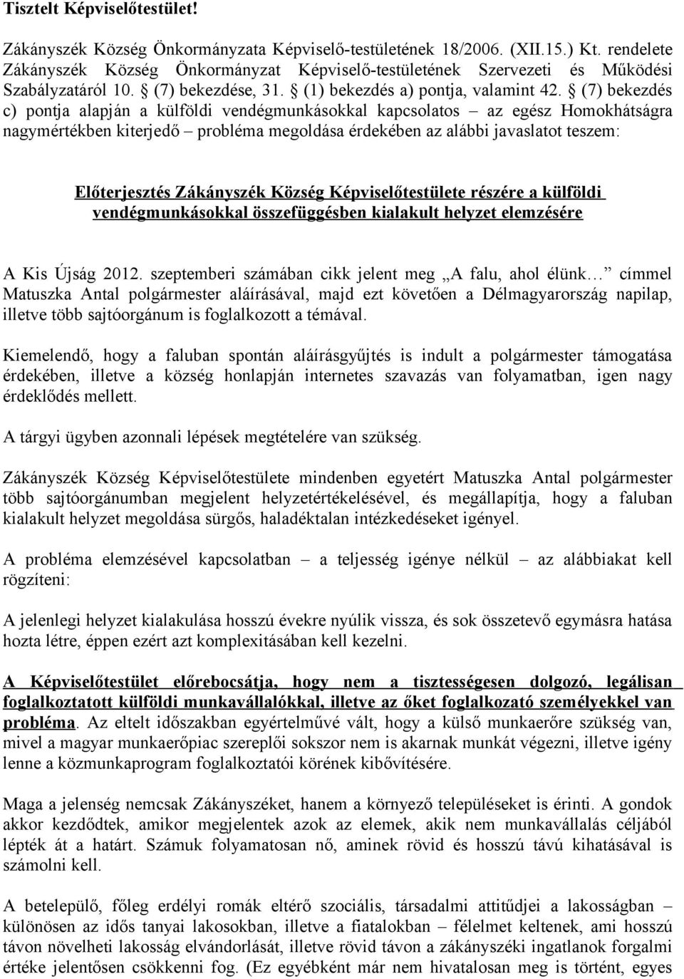 (7) bekezdés c) pontja alapján a külföldi vendégmunkásokkal kapcsolatos az egész Homokhátságra nagymértékben kiterjedő probléma megoldása érdekében az alábbi javaslatot teszem: Előterjesztés