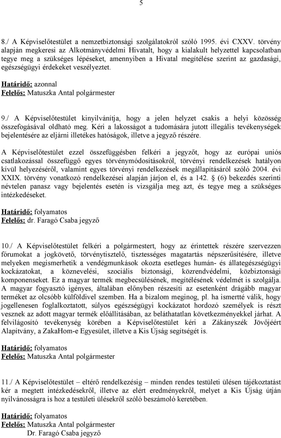 érdekeket veszélyeztet. Határidő: azonnal 9./ A Képviselőtestület kinyilvánítja, hogy a jelen helyzet csakis a helyi közösség összefogásával oldható meg.