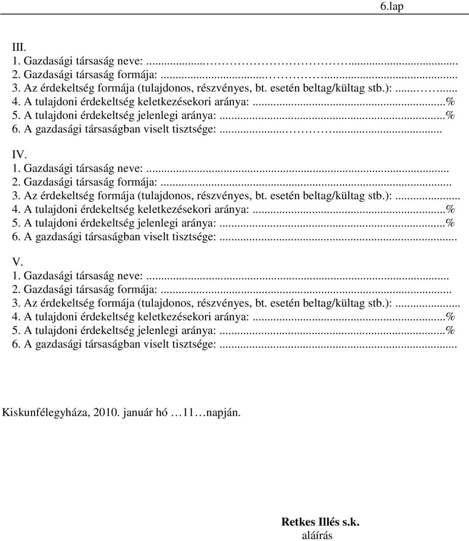 Gazdasági társaság formája:... 3. Az érdekeltség formája (tulajdonos, részvényes, bt. esetén beltag/kültag stb.):... 4. A tulajdoni érdekeltség keletkezésekori aránya:...% 5.