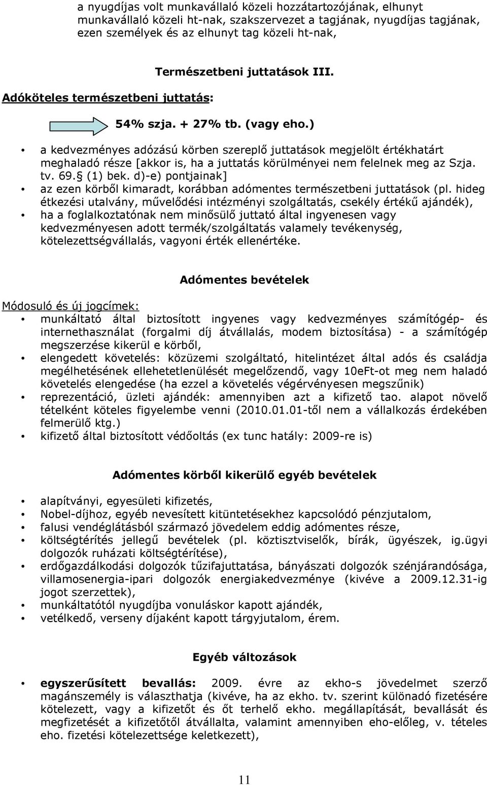 ) a kedvezményes adózású körben szereplı juttatások megjelölt értékhatárt meghaladó része [akkor is, ha a juttatás körülményei nem felelnek meg az Szja. tv. 69. (1) bek.