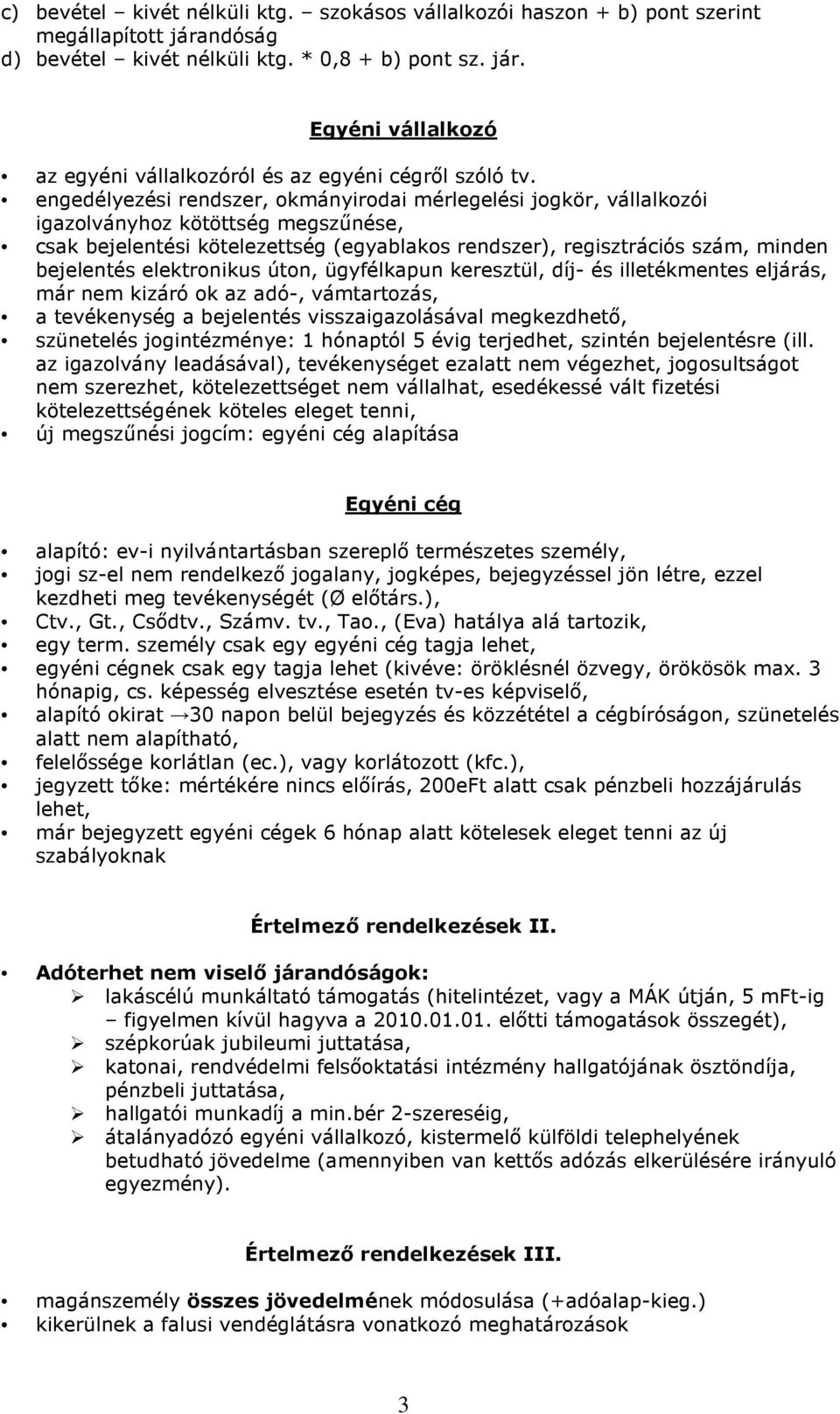 elektronikus úton, ügyfélkapun keresztül, díj- és illetékmentes eljárás, már nem kizáró ok az adó-, vámtartozás, a tevékenység a bejelentés visszaigazolásával megkezdhetı, szünetelés jogintézménye: 1