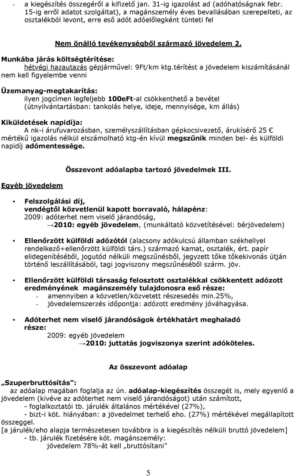 Munkába járás költségtérítése: hétvégi hazautazás gépjármővel: 9Ft/km ktg.