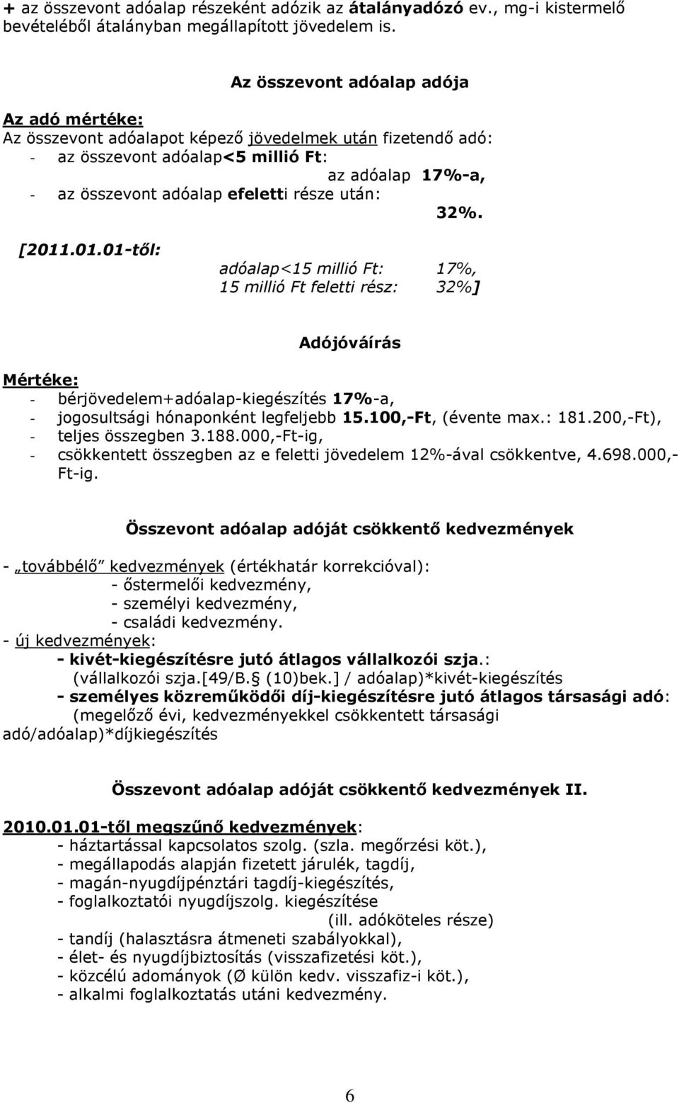 után: 32%. [2011.01.01-tıl: adóalap<15 millió Ft: 17%, 15 millió Ft feletti rész: 32%] Adójóváírás Mértéke: - bérjövedelem+adóalap-kiegészítés 17%-a, - jogosultsági hónaponként legfeljebb 15.