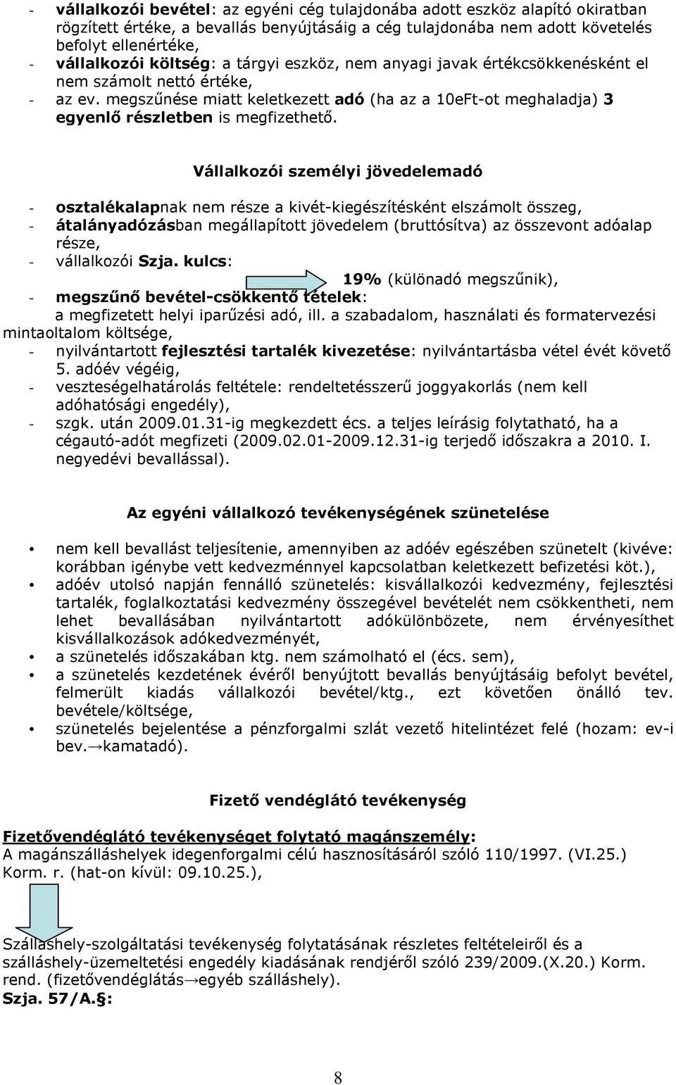 Vállalkozói személyi jövedelemadó - osztalékalapnak nem része a kivét-kiegészítésként elszámolt összeg, - átalányadózásban megállapított jövedelem (bruttósítva) az összevont adóalap része, -