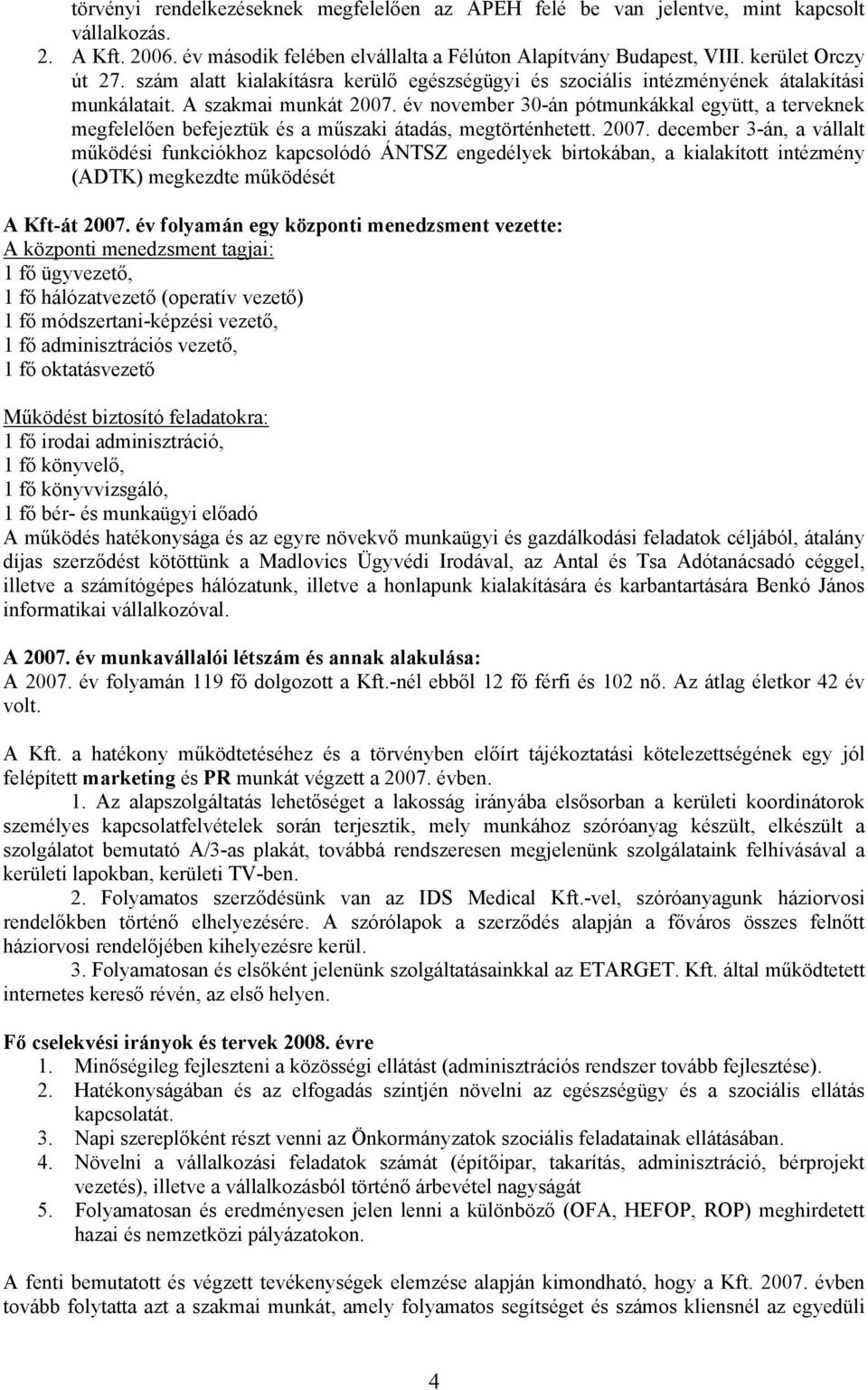 év november 30-án pótmunkákkal együtt, a terveknek megfelelően befejeztük és a műszaki átadás, megtörténhetett. 2007.