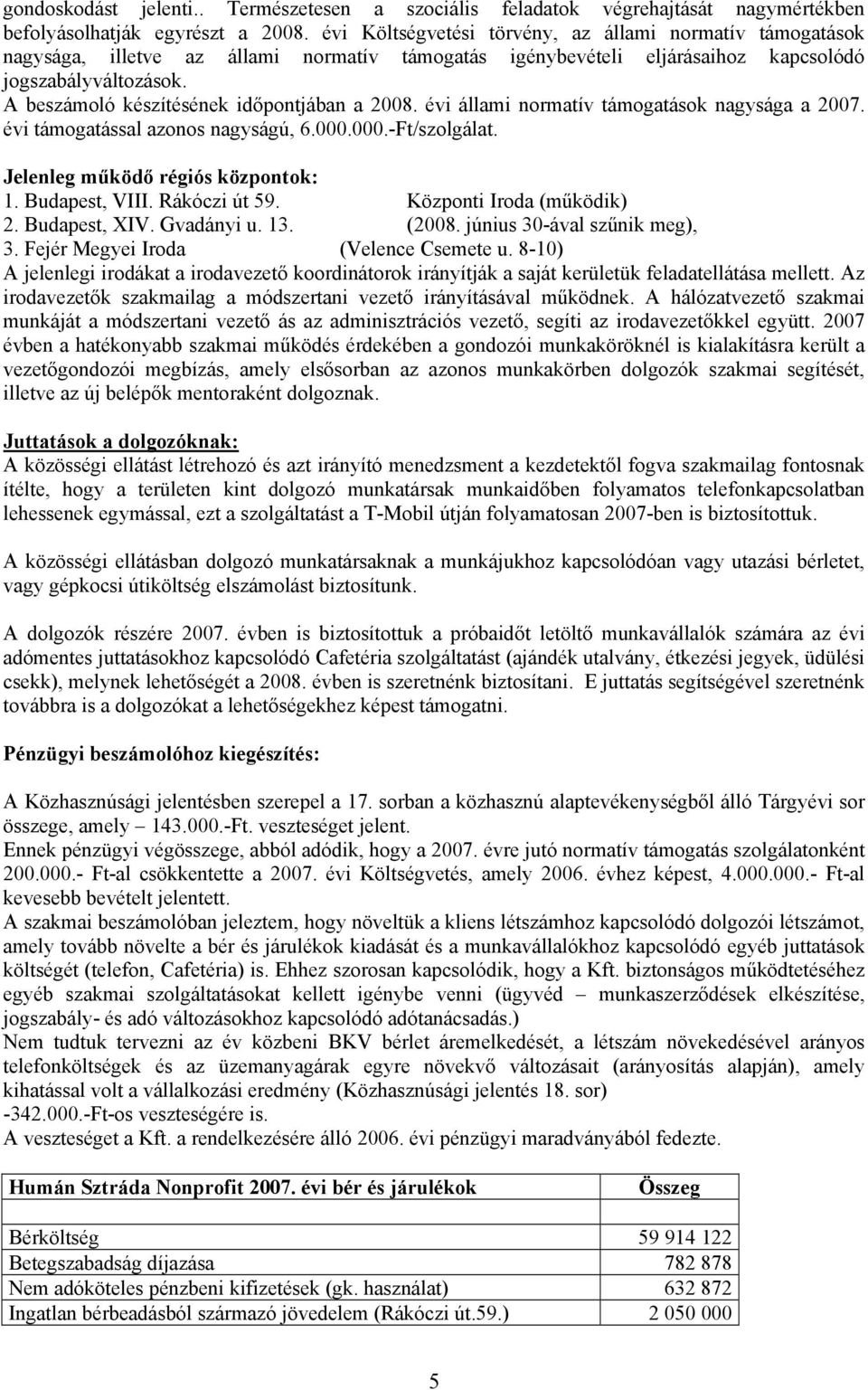 A beszámoló készítésének időpontjában a 2008. évi állami normatív támogatások nagysága a 2007. évi támogatással azonos nagyságú, 6.000.000.-Ft/szolgálat. Jelenleg működő régiós központok: 1.