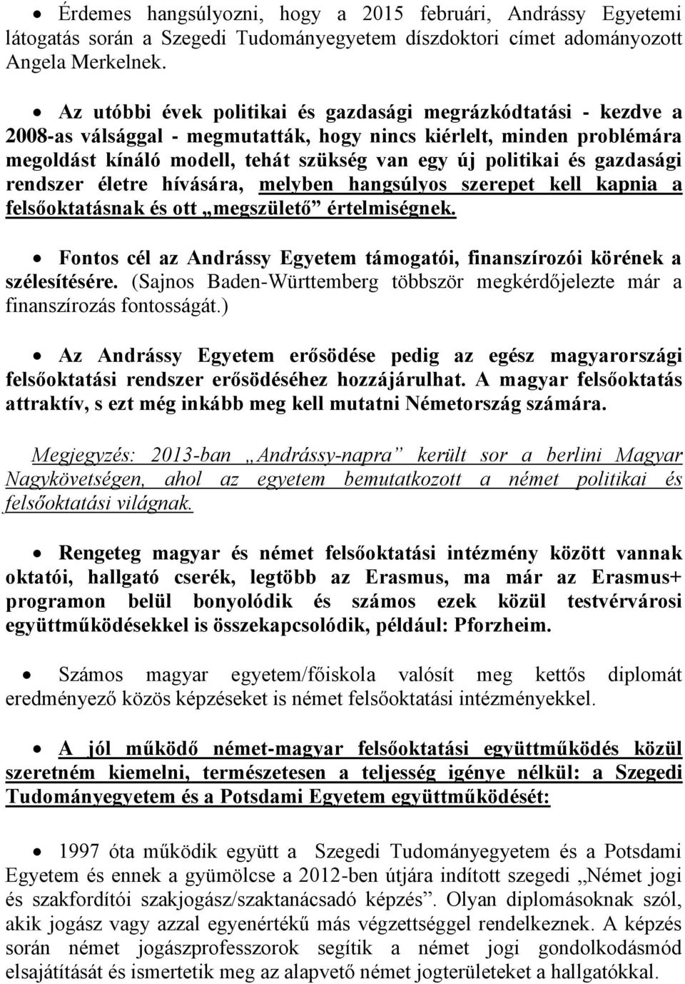 gazdasági rendszer életre hívására, melyben hangsúlyos szerepet kell kapnia a felsőoktatásnak és ott megszülető értelmiségnek.