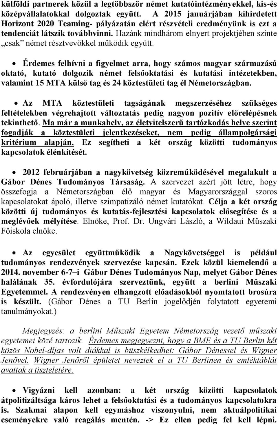 Hazánk mindhárom elnyert projektjében szinte csak német résztvevőkkel működik együtt.