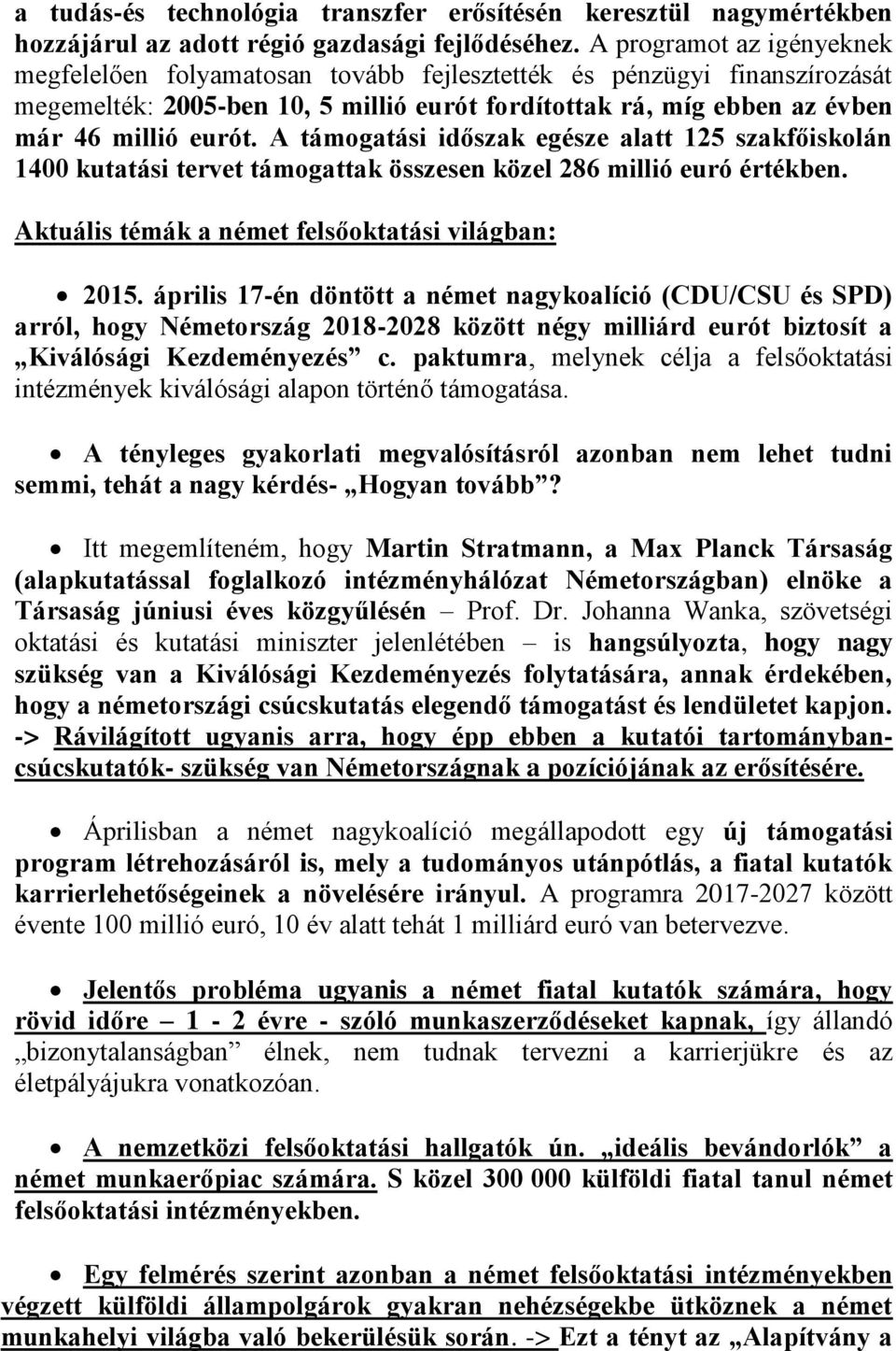 A támogatási időszak egésze alatt 125 szakfőiskolán 1400 kutatási tervet támogattak összesen közel 286 millió euró értékben. Aktuális témák a német felsőoktatási világban: 2015.