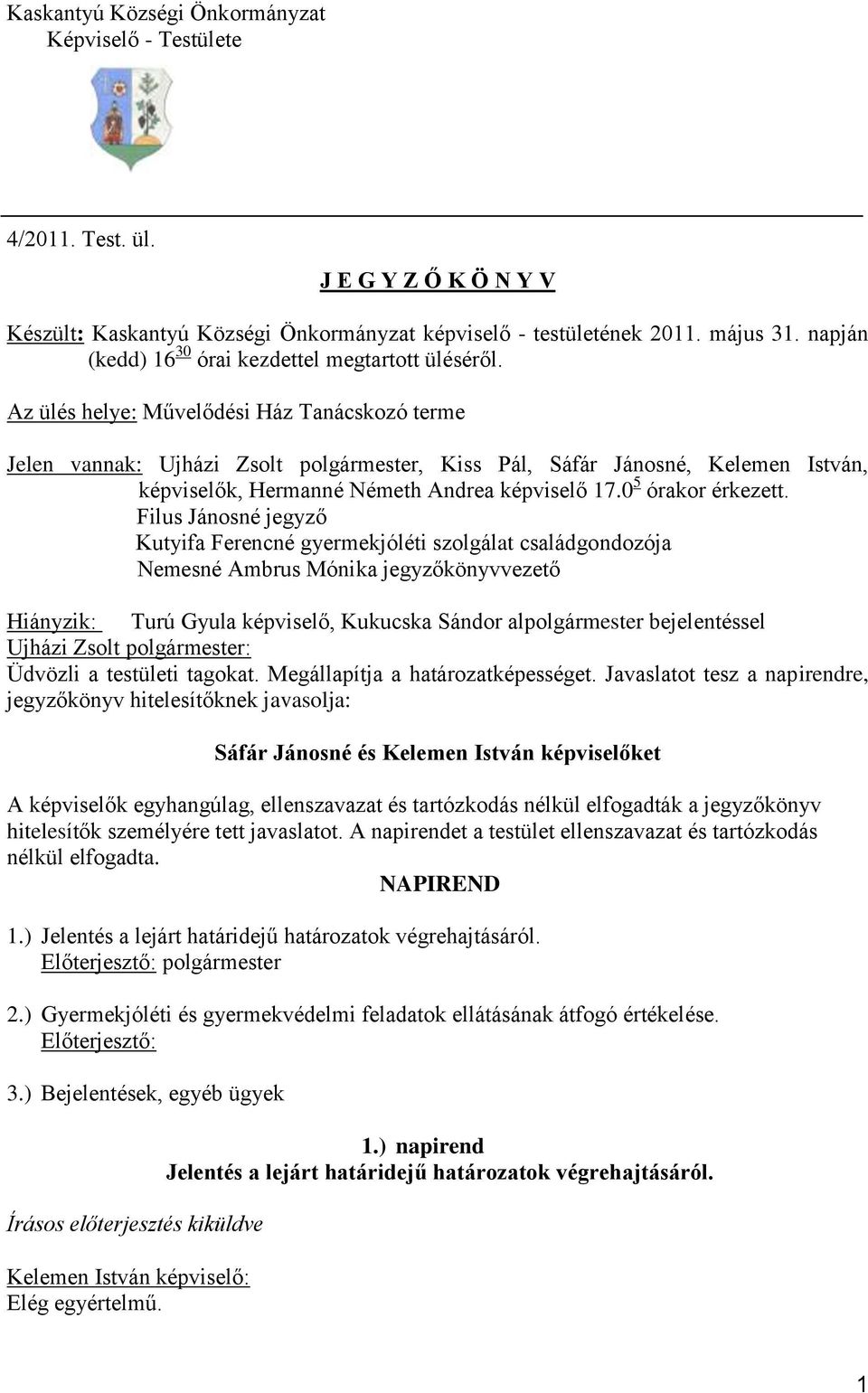 Az ülés helye: Művelődési Ház Tanácskozó terme Jelen vannak: Ujházi Zsolt polgármester, Kiss Pál, Sáfár Jánosné, Kelemen István, képviselők, Hermanné Németh Andrea képviselő 17.0 5 órakor érkezett.