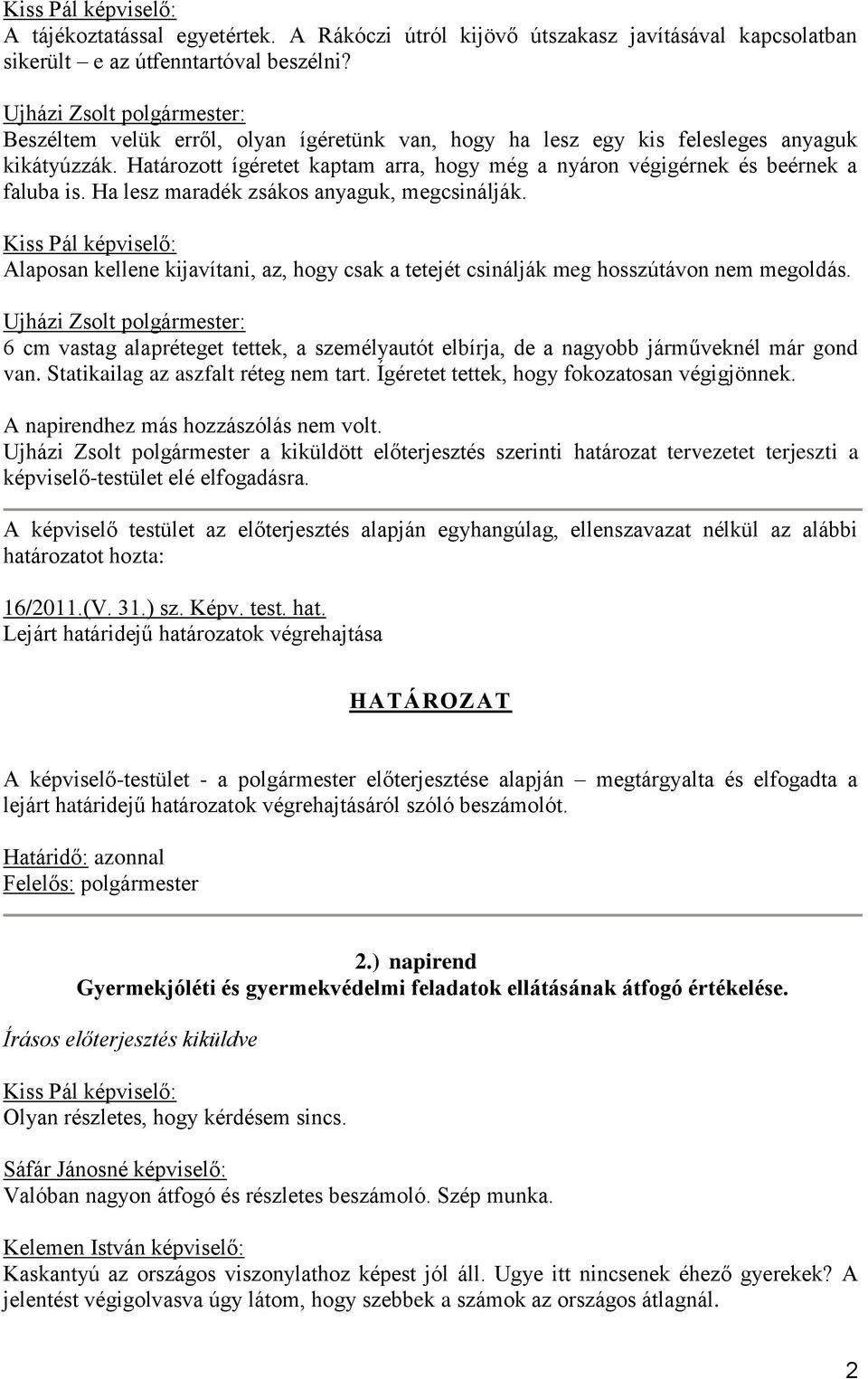 Ha lesz maradék zsákos anyaguk, megcsinálják. Alaposan kellene kijavítani, az, hogy csak a tetejét csinálják meg hosszútávon nem megoldás.