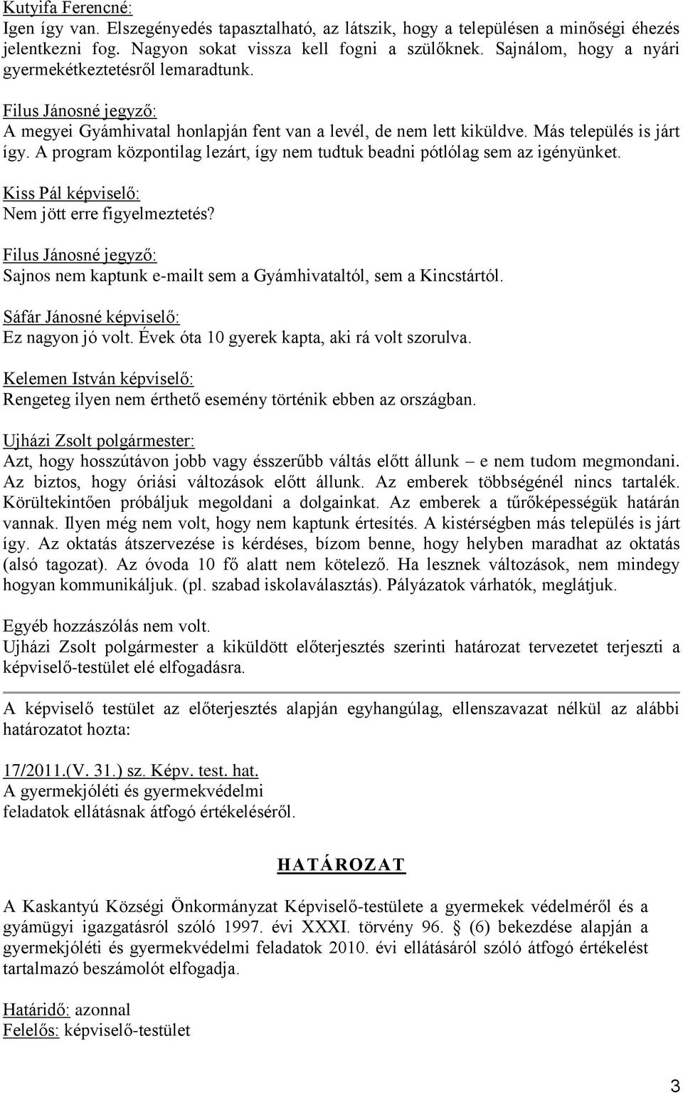 A program központilag lezárt, így nem tudtuk beadni pótlólag sem az igényünket. Nem jött erre figyelmeztetés? Sajnos nem kaptunk e-mailt sem a Gyámhivataltól, sem a Kincstártól.