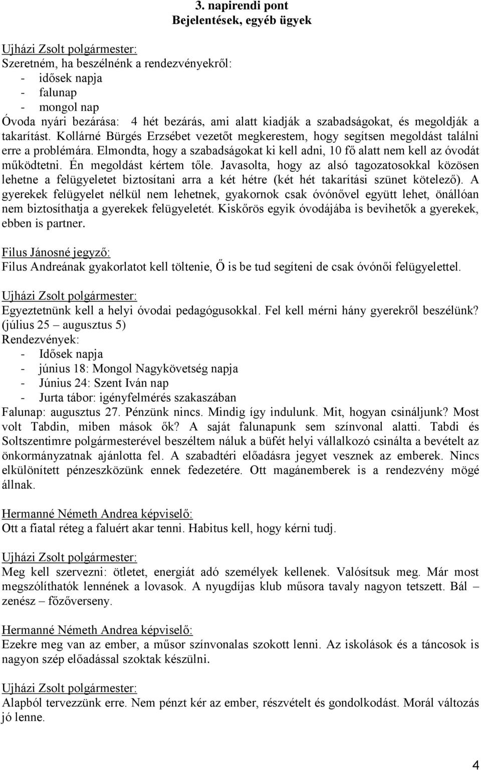 Elmondta, hogy a szabadságokat ki kell adni, 10 fő alatt nem kell az óvodát működtetni. Én megoldást kértem tőle.