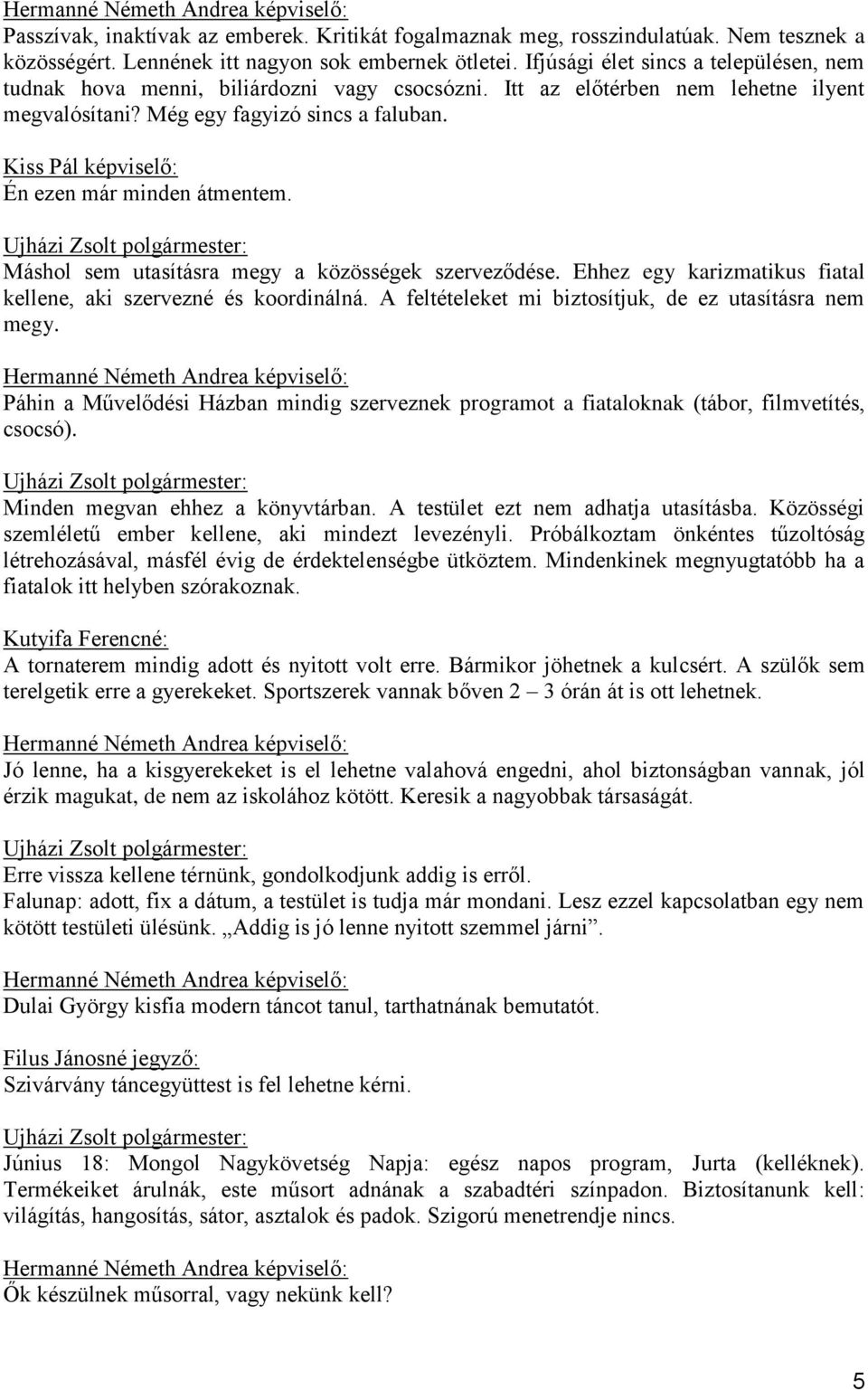 Máshol sem utasításra megy a közösségek szerveződése. Ehhez egy karizmatikus fiatal kellene, aki szervezné és koordinálná. A feltételeket mi biztosítjuk, de ez utasításra nem megy.