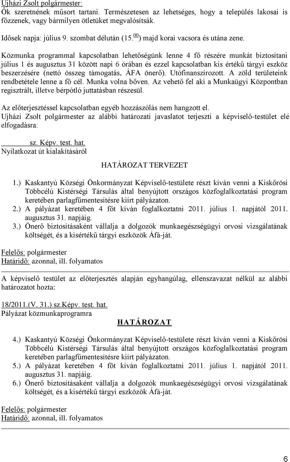 Közmunka programmal kapcsolatban lehetőségünk lenne 4 fő részére munkát biztosítani július 1 és augusztus 31 között napi 6 órában és ezzel kapcsolatban kis értékű tárgyi eszköz beszerzésére (nettó