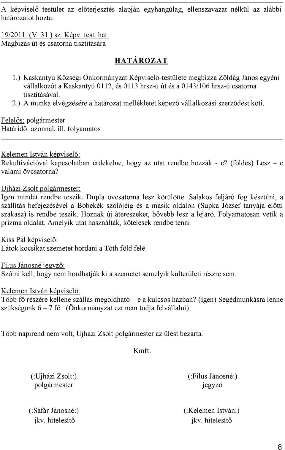 ) A munka elvégzésére a határozat mellékletét képező vállalkozási szerződést köti. Határidő: azonnal, ill. folyamatos Rekultivációval kapcsolatban érdekelne, hogy az utat rendbe hozzák - e?