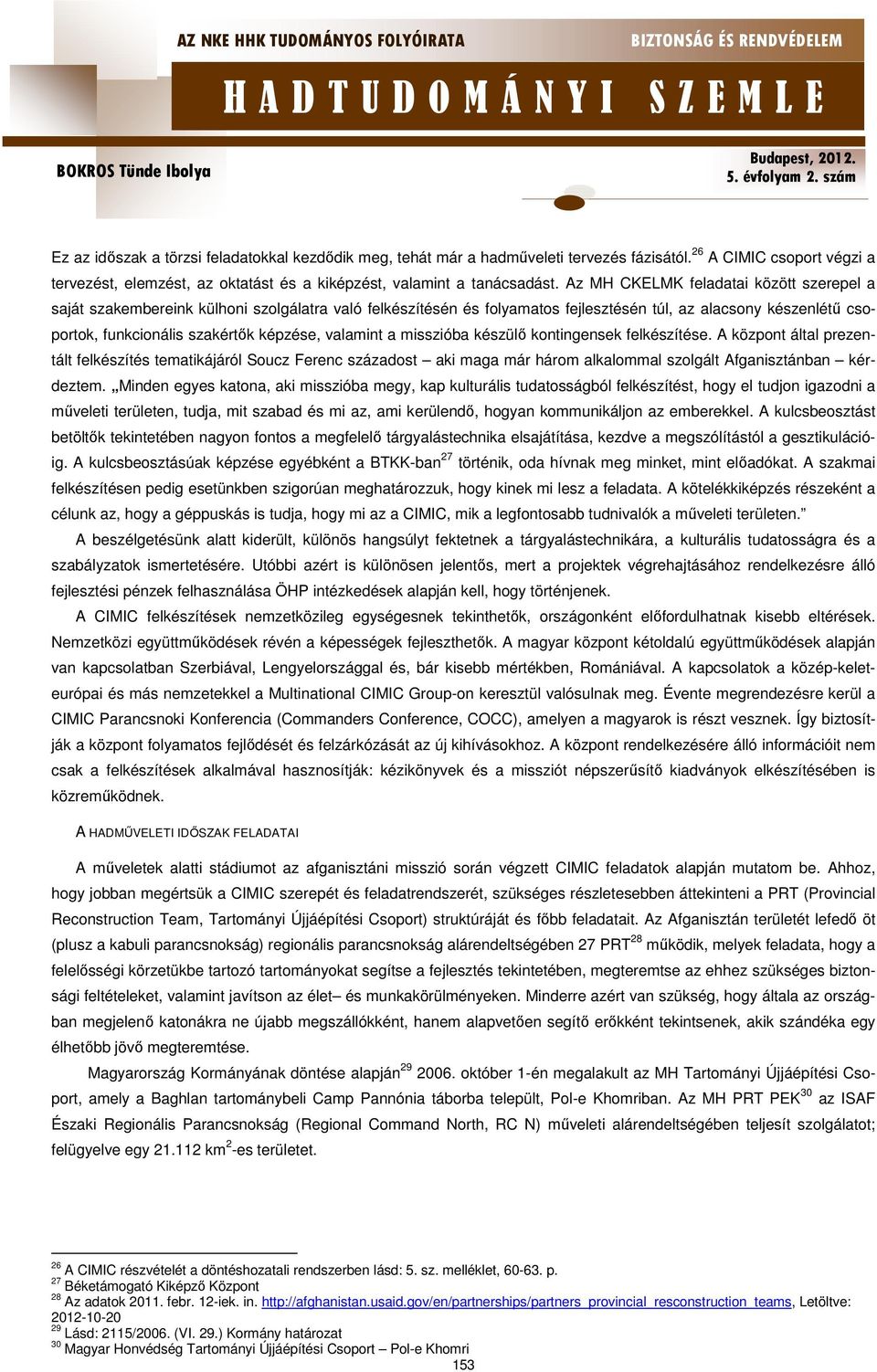 valamint a misszióba készülő kontingensek felkészítése. A központ által prezentált felkészítés tematikájáról Soucz Ferenc századost aki maga már három alkalommal szolgált Afganisztánban kérdeztem.