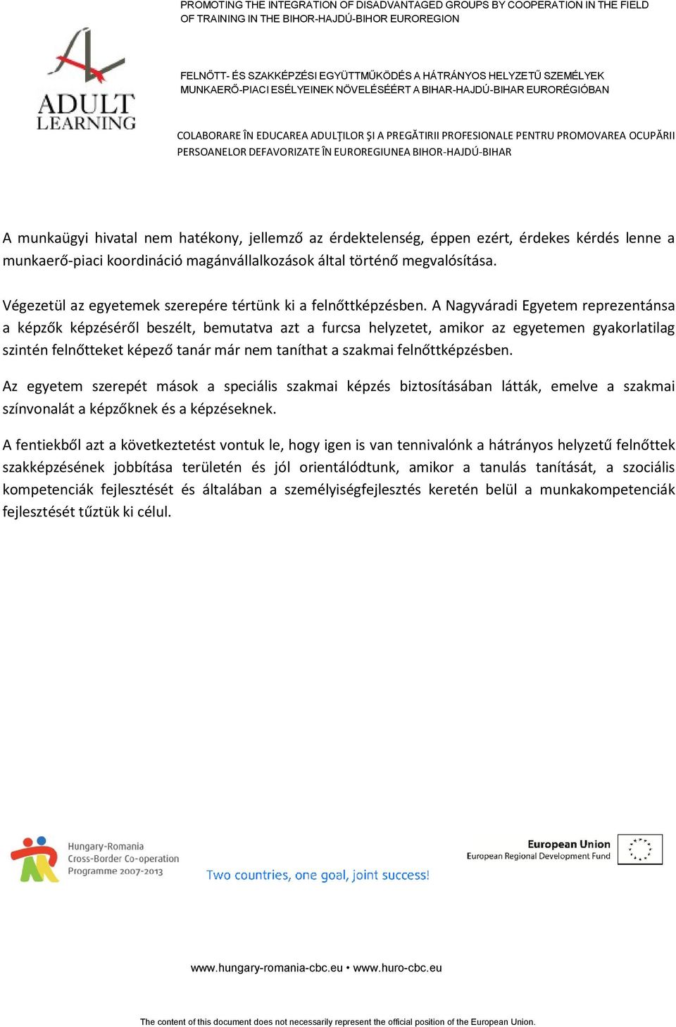 A Nagyváradi Egyetem reprezentánsa a képzők képzéséről beszélt, bemutatva azt a furcsa helyzetet, amikor az egyetemen gyakorlatilag szintén felnőtteket képező tanár már nem taníthat a szakmai