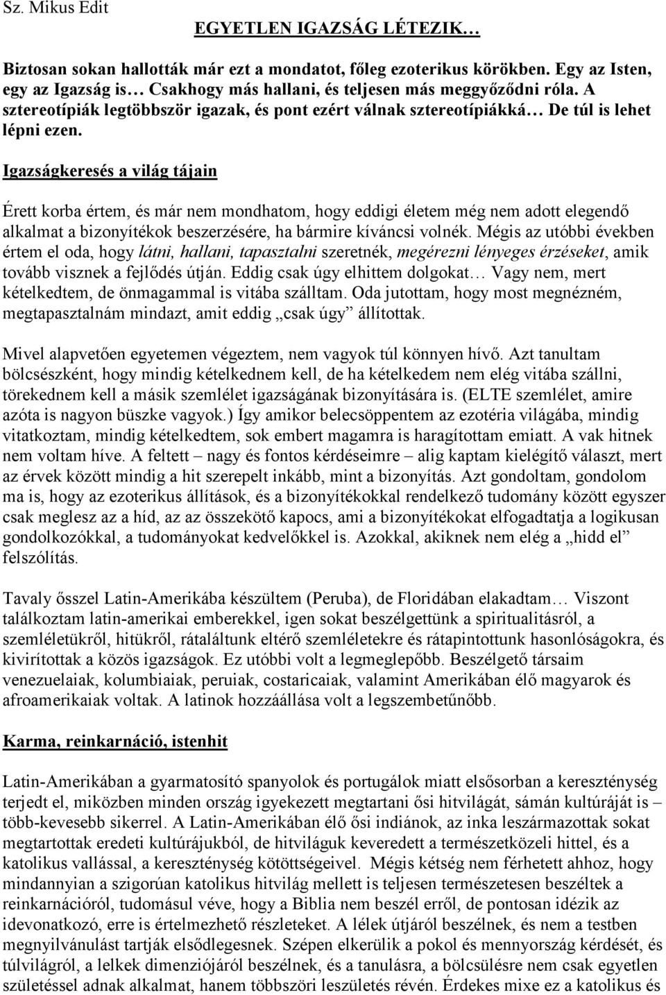 Igazságkeresés a világ tájain Érett korba értem, és már nem mondhatom, hogy eddigi életem még nem adott elegendő alkalmat a bizonyítékok beszerzésére, ha bármire kíváncsi volnék.