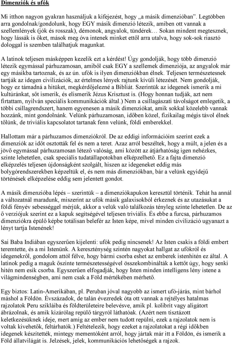 mások meg óva intenek minket ettől arra utalva, hogy sok-sok riasztó dologgal is szemben találhatjuk magunkat. A latinok teljesen másképpen kezelik ezt a kérdést!