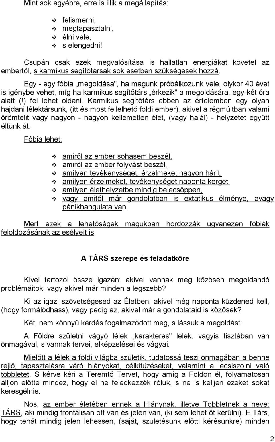 Egy - egy fóbia megoldása", ha magunk próbálkozunk vele, olykor 40 évet is igénybe vehet, míg ha karmikus segítıtárs érkezik" a megoldására, egy-két óra alatt (!) fel lehet oldani.