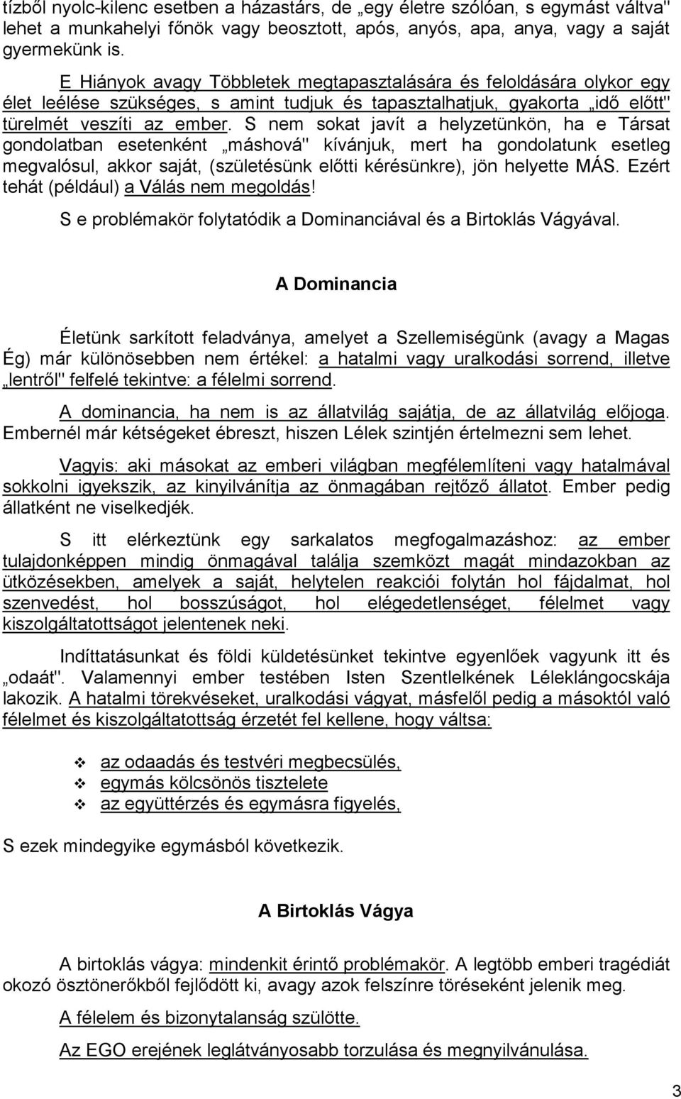 S nem sokat javít a helyzetünkön, ha e Társat gondolatban esetenként máshová" kívánjuk, mert ha gondolatunk esetleg megvalósul, akkor saját, (születésünk elıtti kérésünkre), jön helyette MÁS.