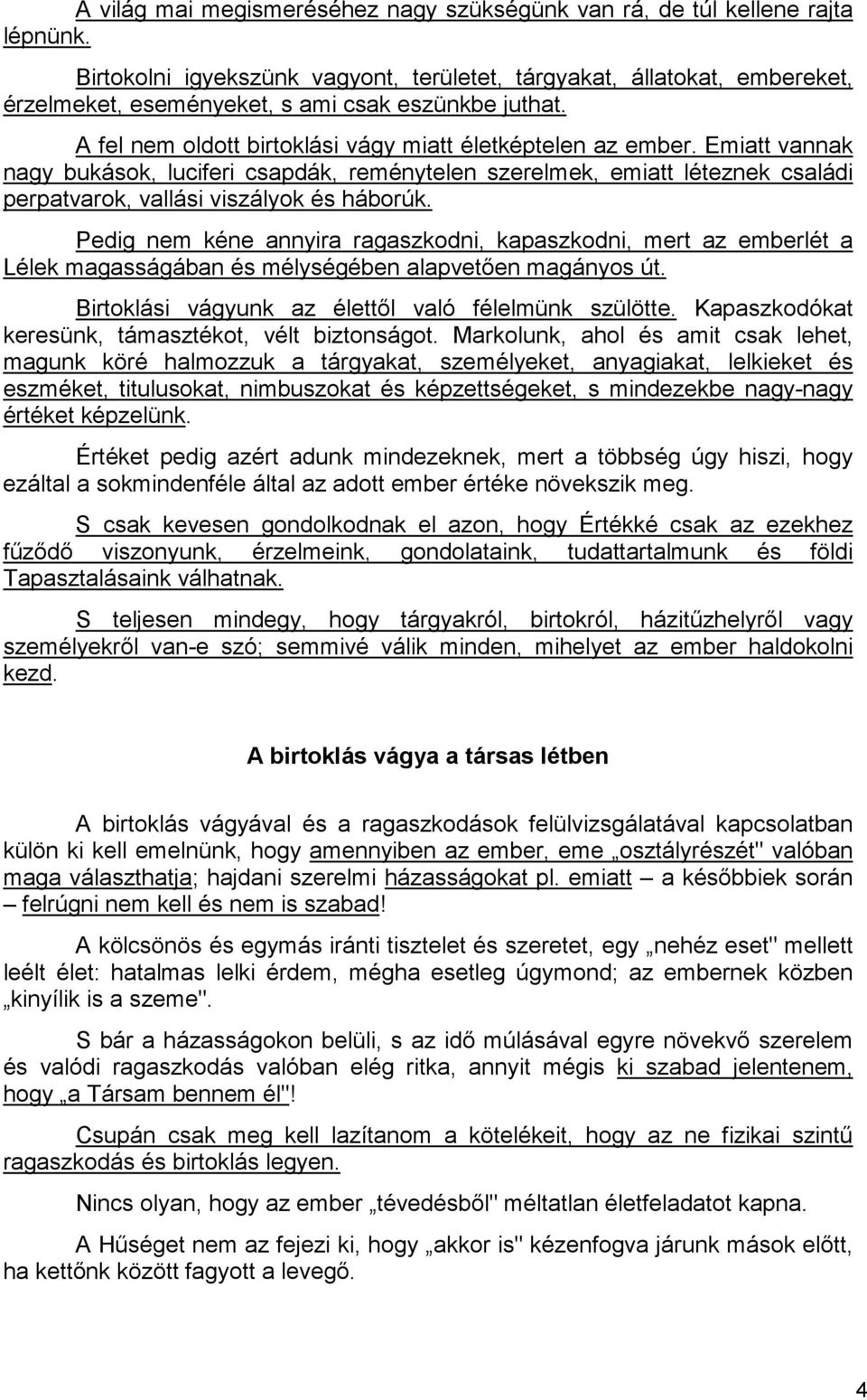 Emiatt vannak nagy bukások, luciferi csapdák, reménytelen szerelmek, emiatt léteznek családi perpatvarok, vallási viszályok és háborúk.