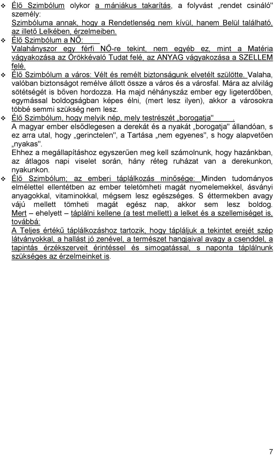 Élı Szimbólum a város: Vélt és remélt biztonságunk elvetélt szülötte. Valaha, valóban biztonságot remélve állott össze a város és a városfal. Mára az alvilág sötétségét is bıven hordozza.