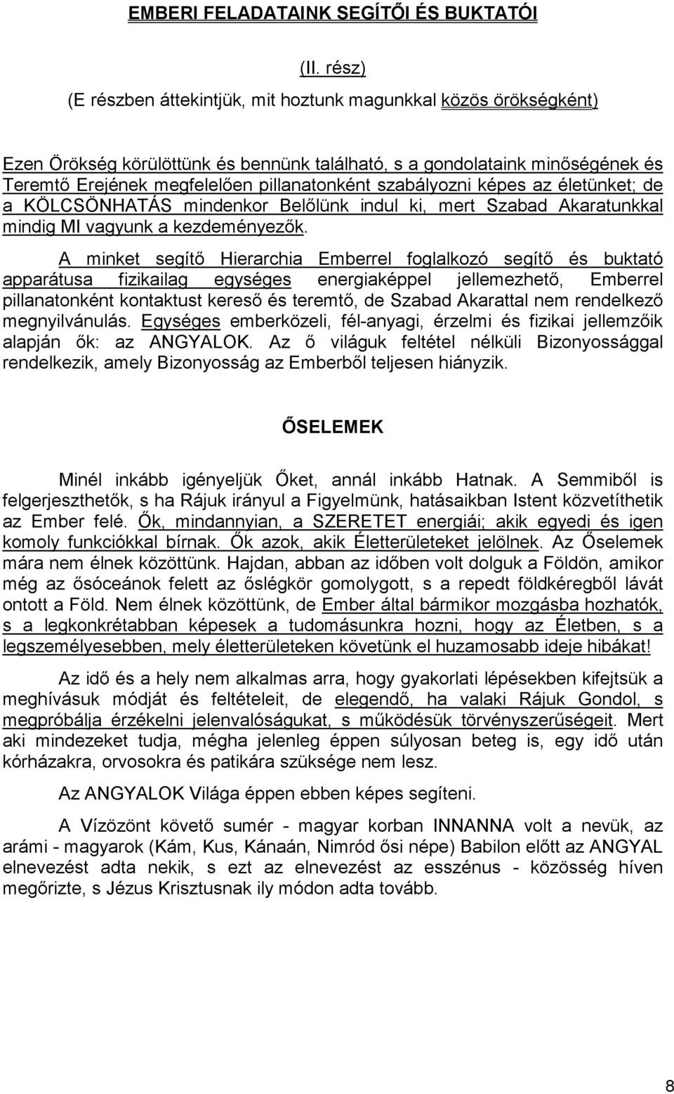 szabályozni képes az életünket; de a KÖLCSÖNHATÁS mindenkor Belılünk indul ki, mert Szabad Akaratunkkal mindig MI vagyunk a kezdeményezık.