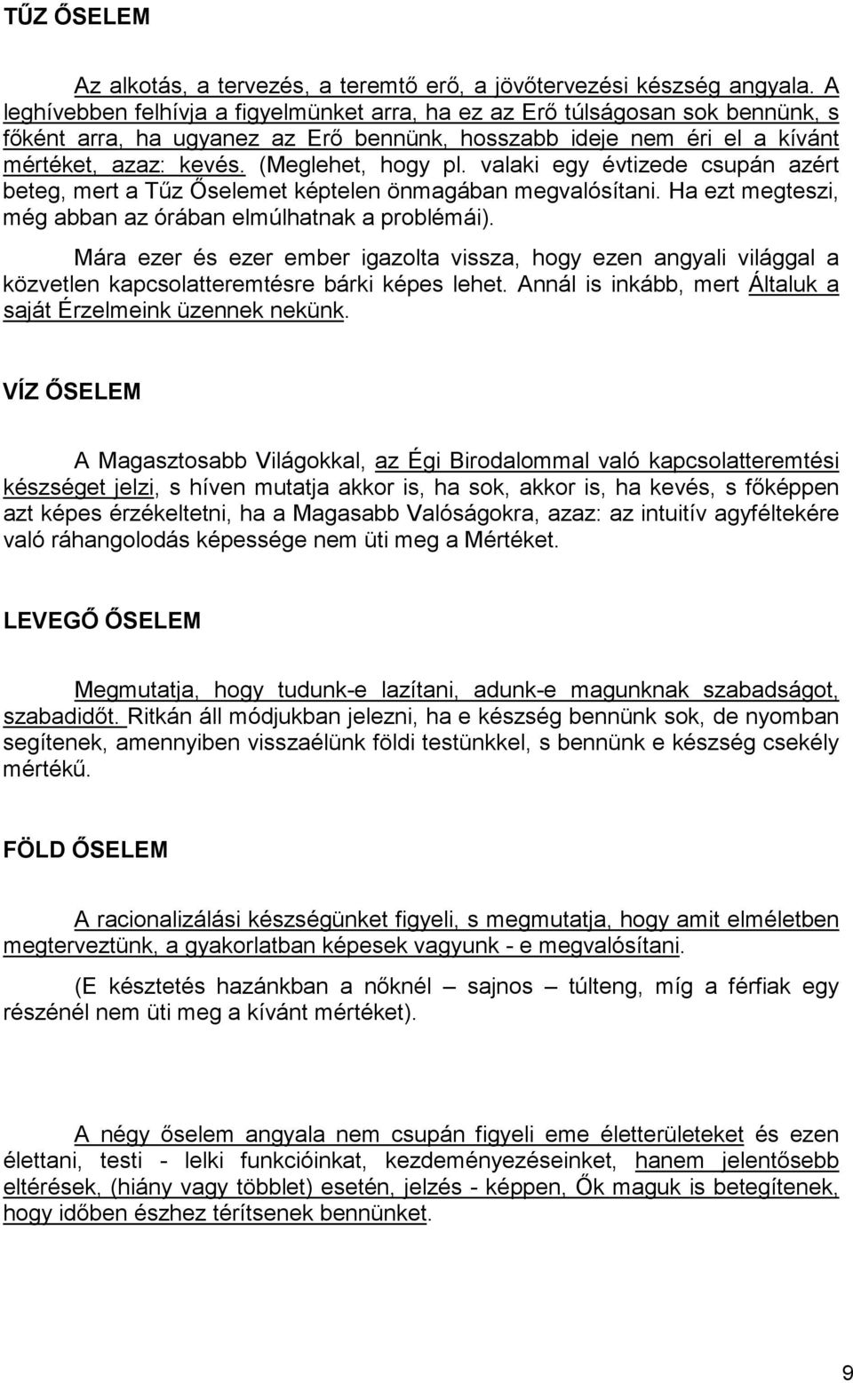 valaki egy évtizede csupán azért beteg, mert a Tőz İselemet képtelen önmagában megvalósítani. Ha ezt megteszi, még abban az órában elmúlhatnak a problémái).