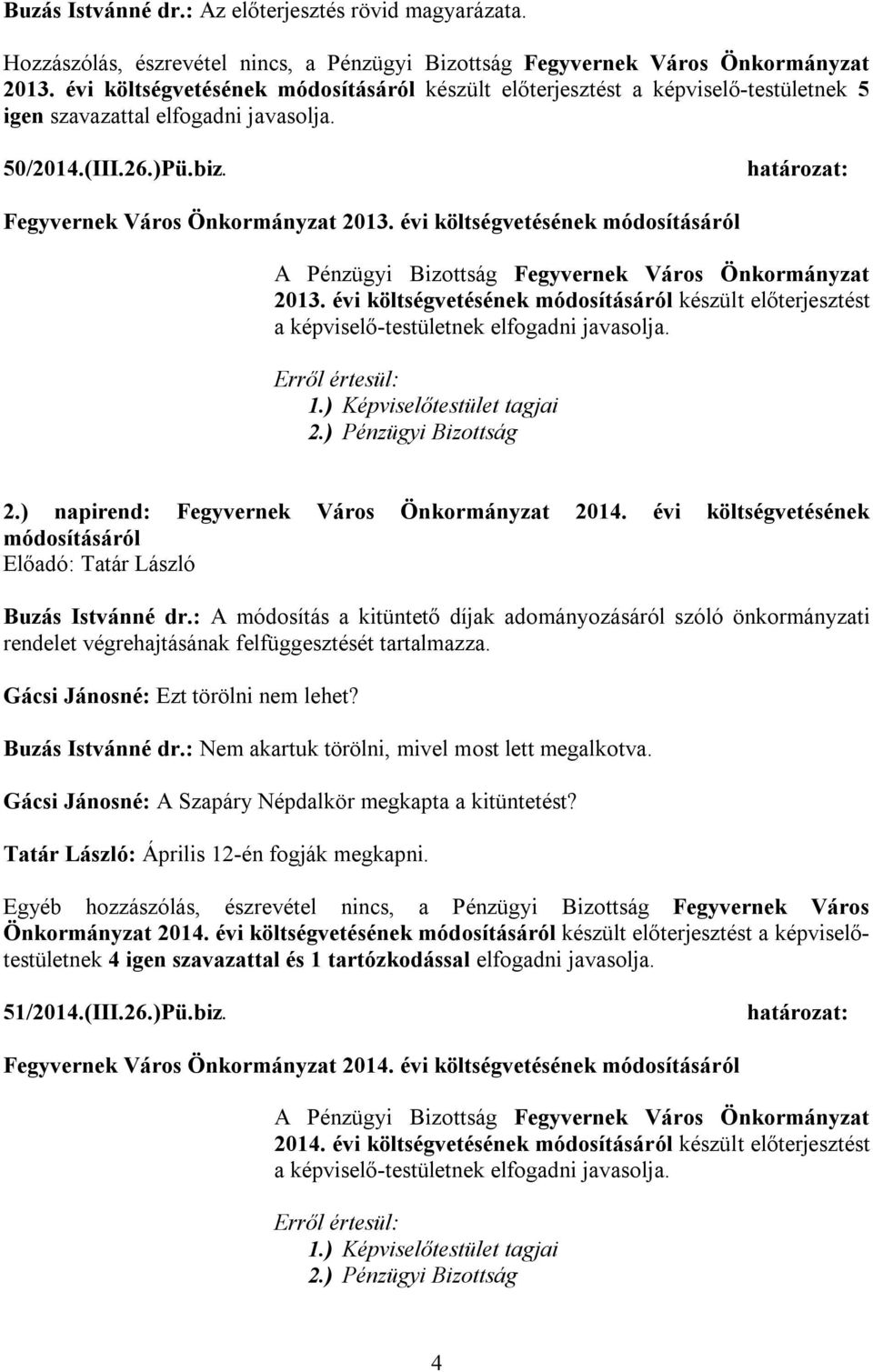 évi költségvetésének módosításáról A Pénzügyi Bizottság Fegyvernek Város Önkormányzat 2013. évi költségvetésének módosításáról készült előterjesztést a képviselő-testületnek 2.