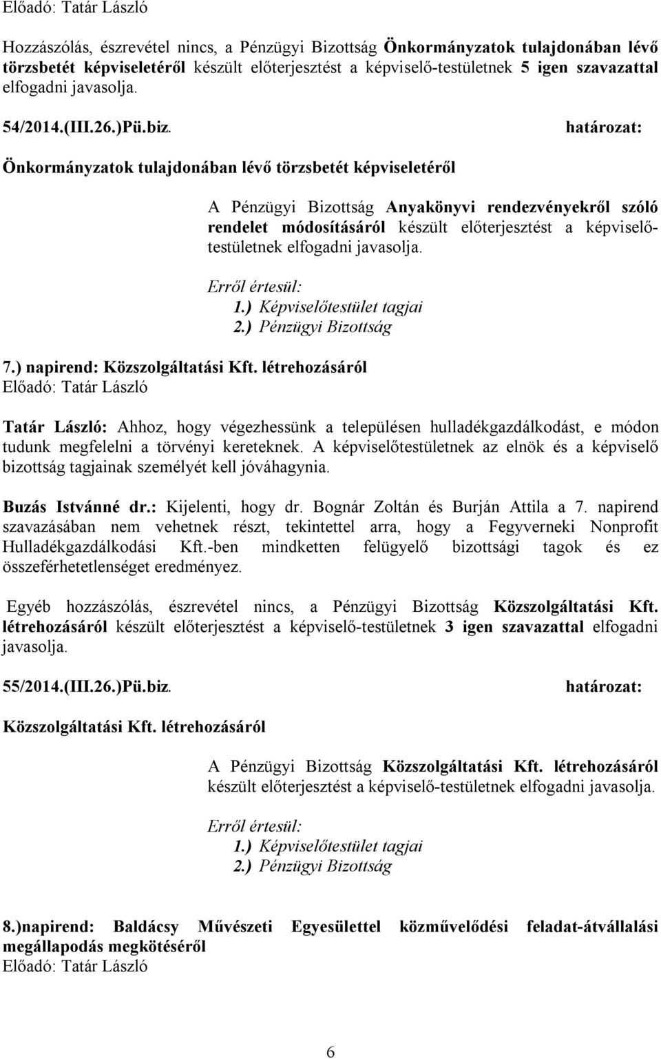 ) napirend: Közszolgáltatási Kft. létrehozásáról Tatár László: Ahhoz, hogy végezhessünk a településen hulladékgazdálkodást, e módon tudunk megfelelni a törvényi kereteknek.