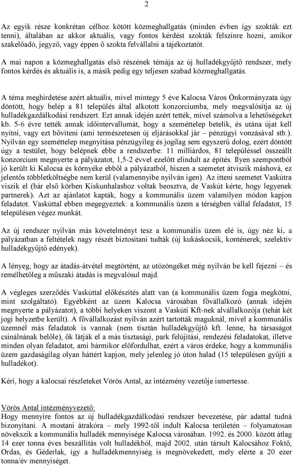 A mai napon a közmeghallgatás első részének témája az új hulladékgyűjtő rendszer, mely fontos kérdés és aktuális is, a másik pedig egy teljesen szabad közmeghallgatás.