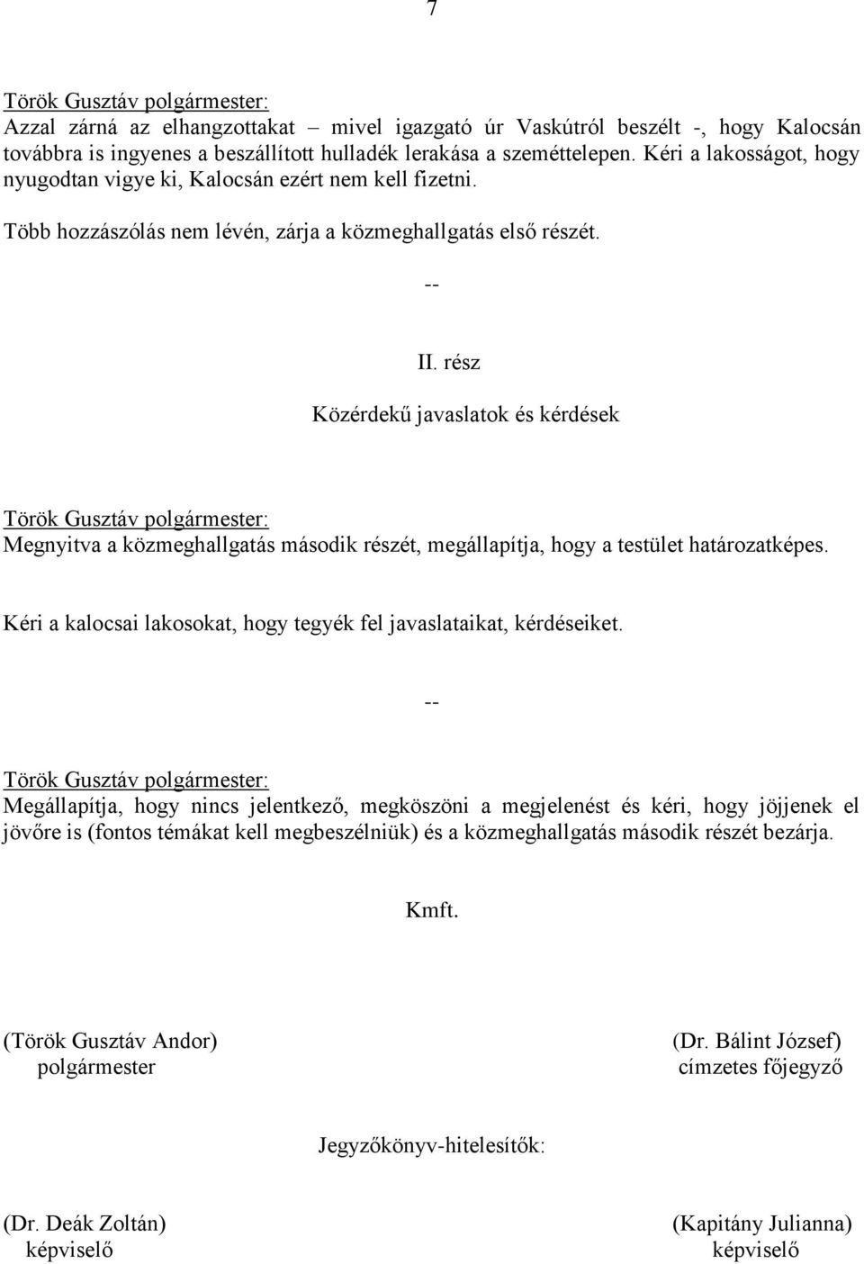 rész Közérdekű javaslatok és kérdések Megnyitva a közmeghallgatás második részét, megállapítja, hogy a testület határozatképes. Kéri a kalocsai lakosokat, hogy tegyék fel javaslataikat, kérdéseiket.