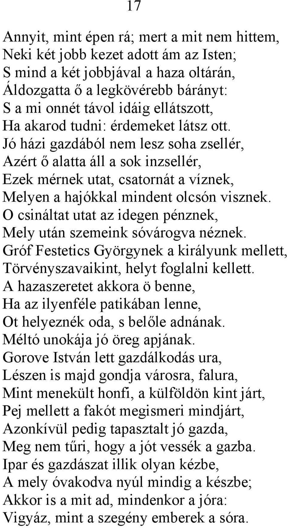 Ο csináltat utat az idegen pénznek, Mely után szemeink sóvárogva néznek. Gróf Festetics Györgynek a királyunk mellett, Törvényszavaikint, helyt foglalni kellett.