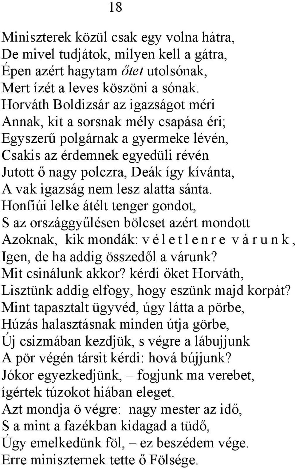 igazság nem lesz alatta sánta. Honfiúi lelke átélt tenger gondot, S az országgyűlésen bölcset azért mondott Azoknak, kik mondák: v é l e t l e n r e v á r unk, Igen, de ha addig összedől a várunk?