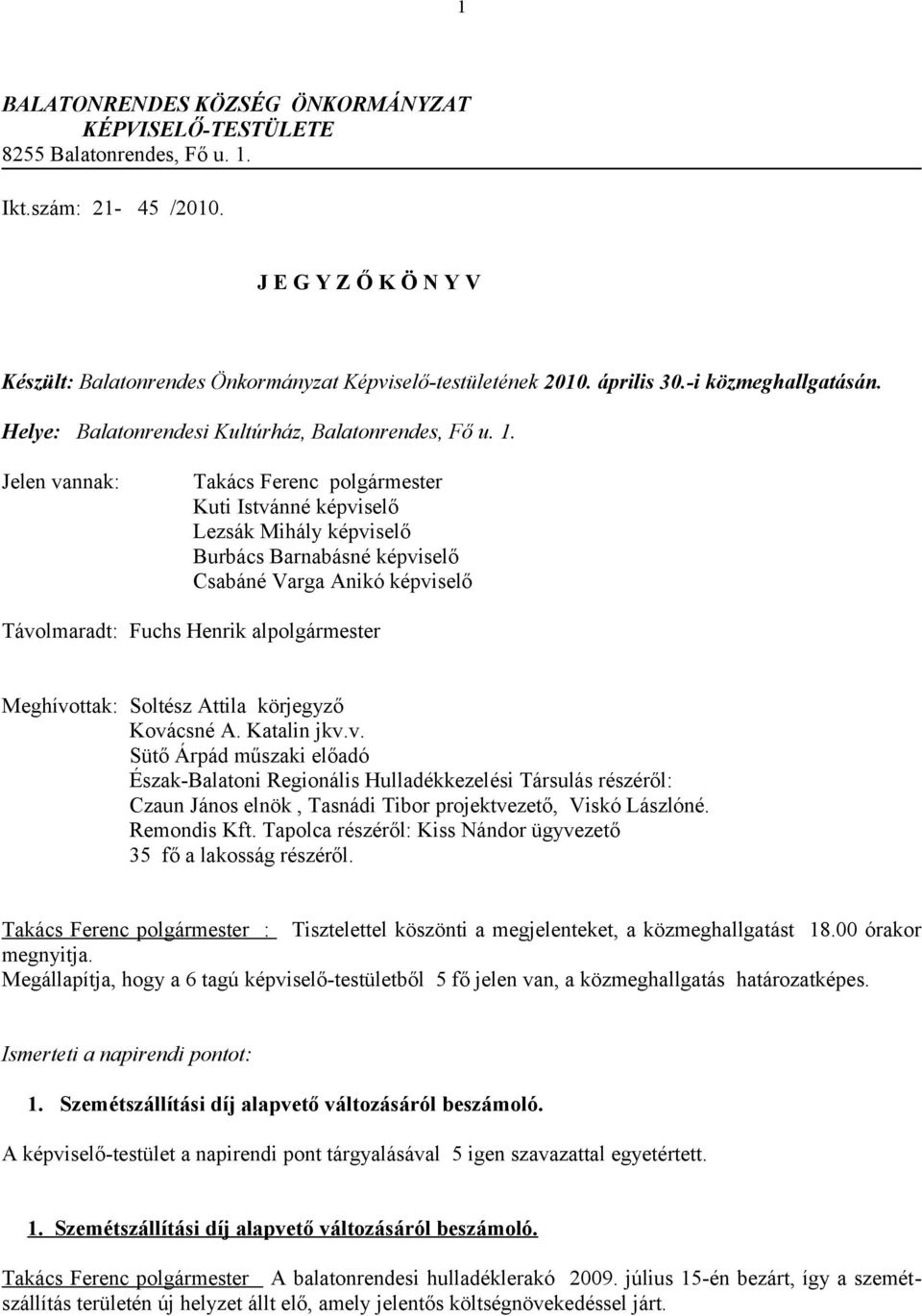 Jelen vannak: Takács Ferenc polgármester Kuti Istvánné képviselő Lezsák Mihály képviselő Burbács Barnabásné képviselő Csabáné Varga Anikó képviselő Távolmaradt: Fuchs Henrik alpolgármester