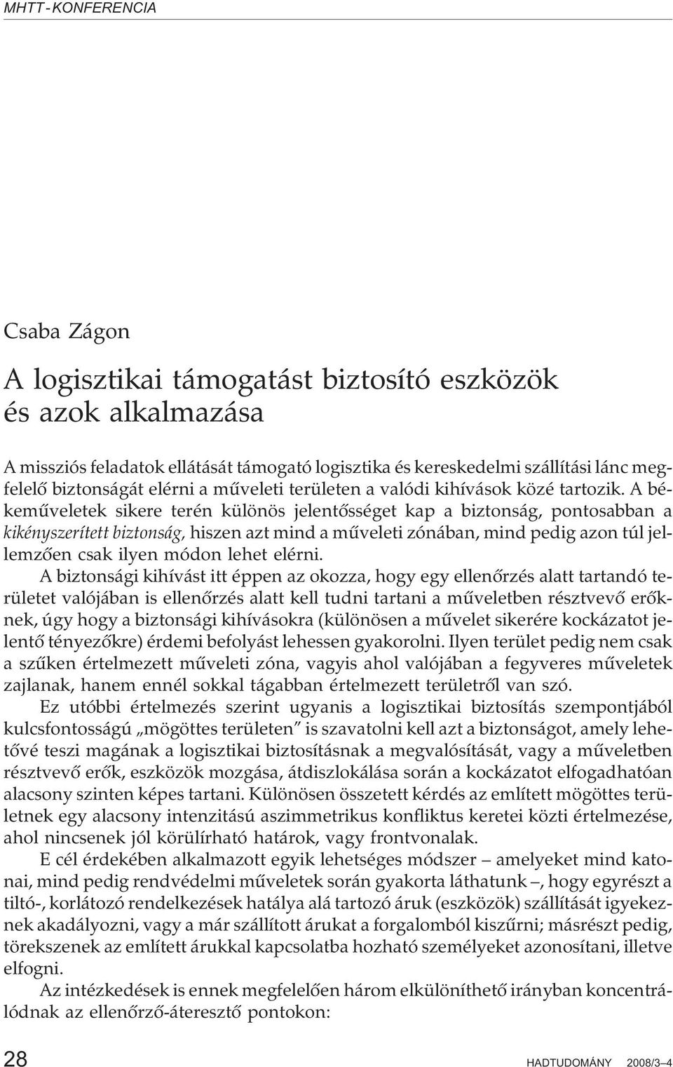 A katonai és a nem katonai intézkedéseket már a kezdetektõl egy közös, a nagy stratégiához illeszkedõ stratégiába kell összefogni és a helyzetváltozásának megfelelõen flexibilisen és idõbeni