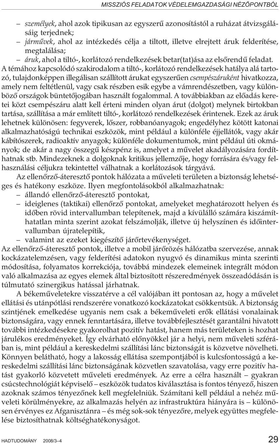 A témához kapcsolódó szakirodalom a tiltó-, korlátozó rendelkezések hatálya alá tartozó, tulajdonképpen illegálisan szállított árukat egyszerûen csempészáruként hivatkozza, amely nem feltétlenül,