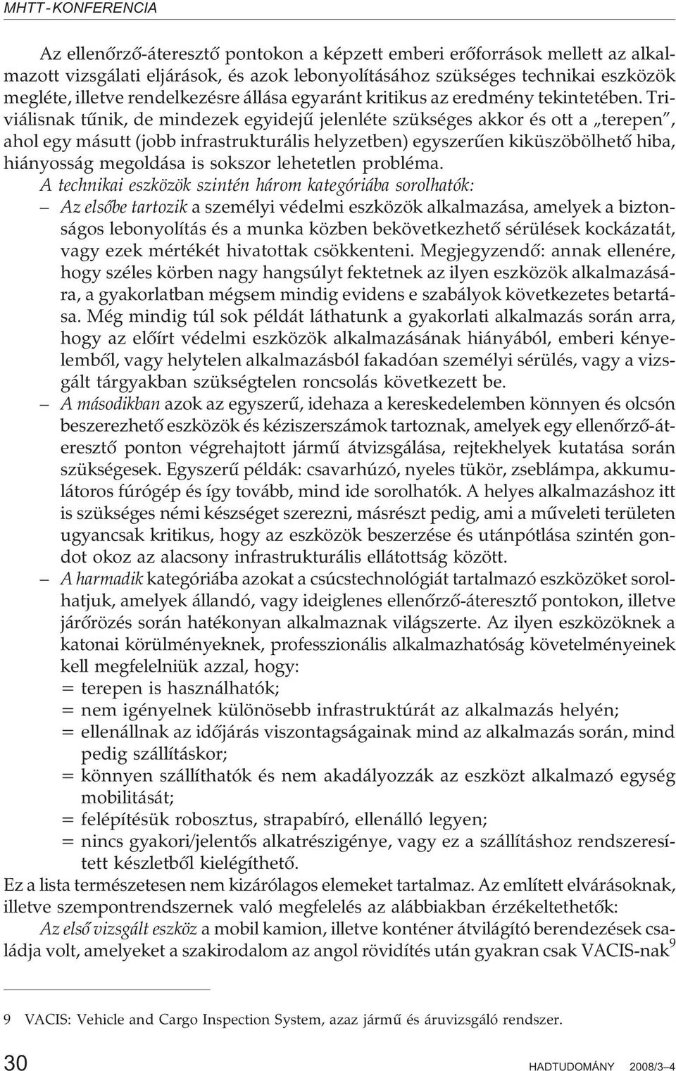 Triviálisnak tûnik, de mindezek egyidejû jelenléte szükséges akkor és ott a terepen, ahol egy másutt (jobb infrastrukturális helyzetben) egyszerûen kiküszöbölhetõ hiba, hiányosság megoldása is