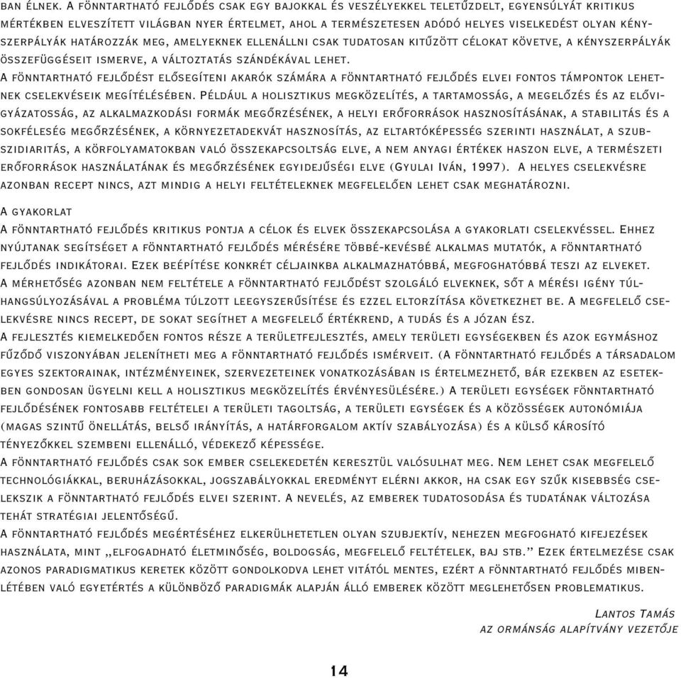 kényszerpályák határozzák meg, amelyeknek ellenállni csak tudatosan kitûzött célokat követve, a kényszerpályák összefüggéseit ismerve, a változtatás szándékával lehet.